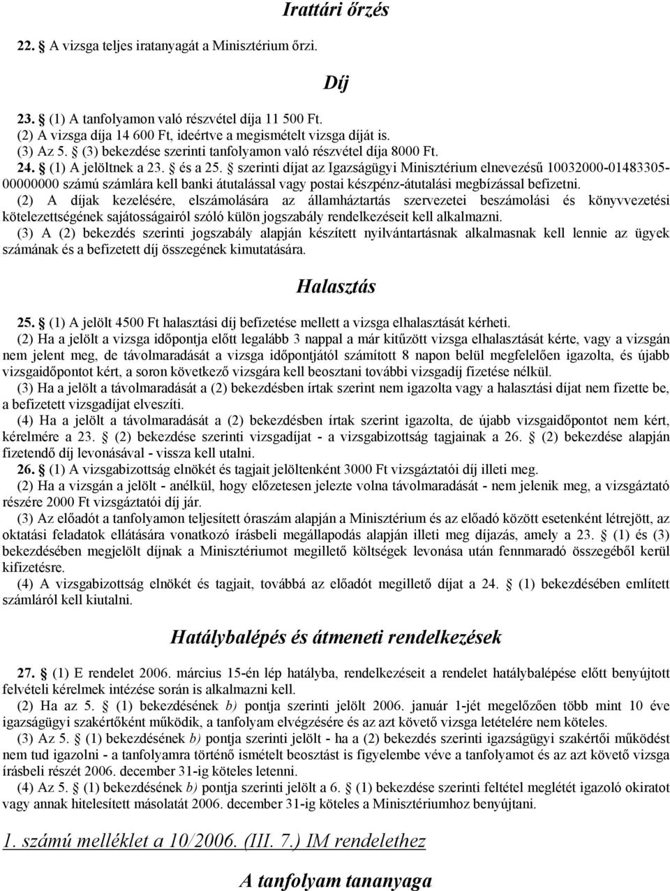 szerinti díjat az Igazságügyi Minisztérium elnevezéső 10032000-01483305- 00000000 számú számlára kell banki átutalással vagy postai készpénz-átutalási megbízással befizetni.