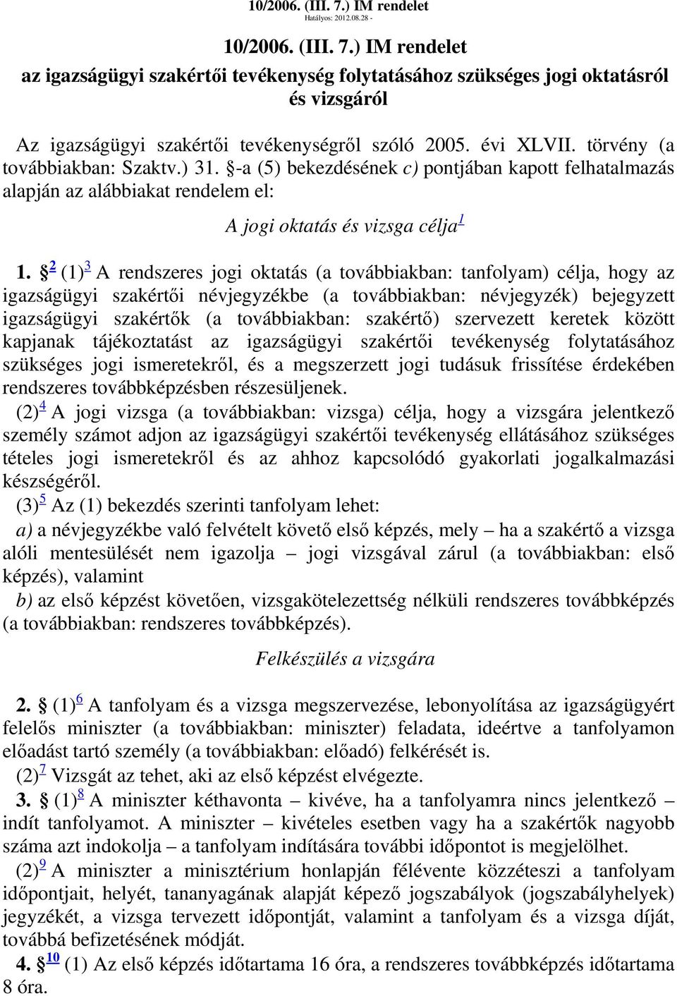 2 (1) 3 A rendszeres jogi oktatás (a továbbiakban: tanfolyam) célja, hogy az igazságügyi szakértői névjegyzékbe (a továbbiakban: névjegyzék) bejegyzett igazságügyi szakértők (a továbbiakban: