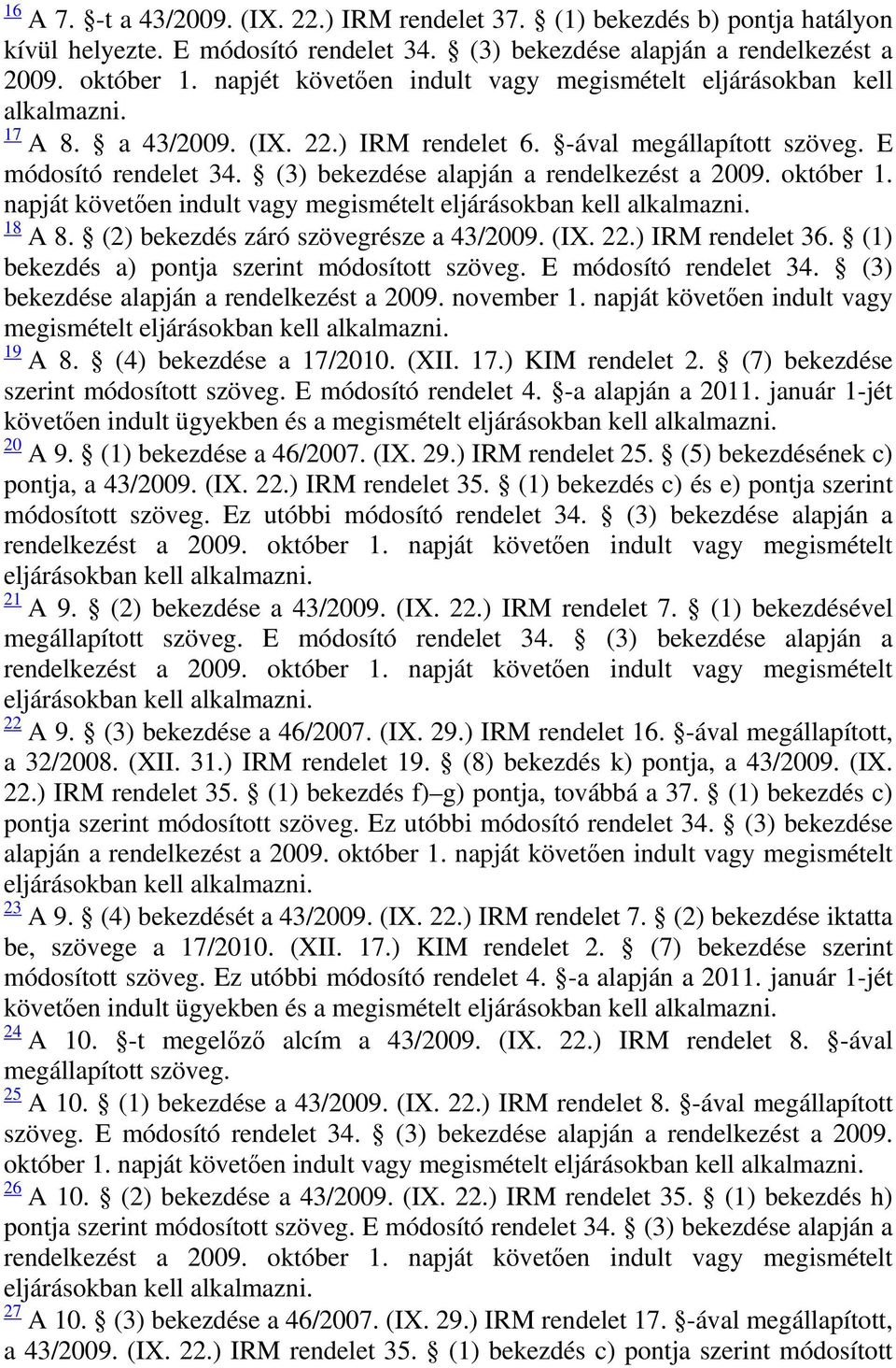 (2) bekezdés záró szövegrésze a 43/2009. (IX. 22.) IRM rendelet 36. (1) bekezdés a) pontja szerint módosított szöveg. E módosító rendelet 34. (3) bekezdése alapján a rendelkezést a 2009. november 1.