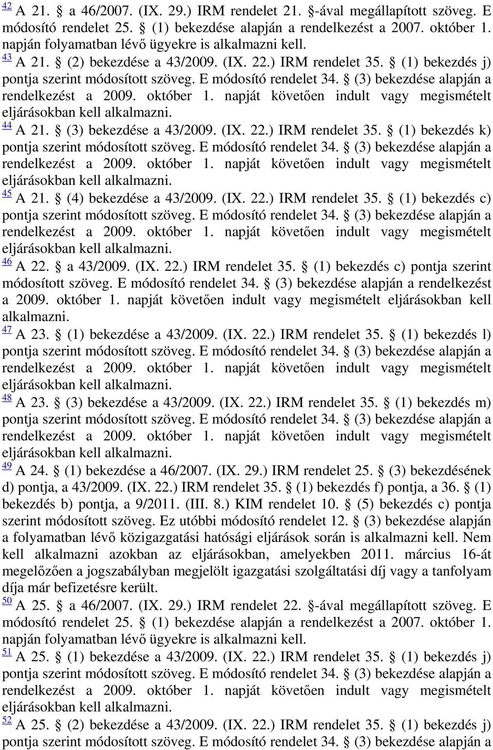 (4) bekezdése a 43/2009. (IX. 22.) IRM rendelet 35. (1) bekezdés c) 46 A 22. a 43/2009. (IX. 22.) IRM rendelet 35. (1) bekezdés c) pontja szerint módosított szöveg. E módosító rendelet 34.