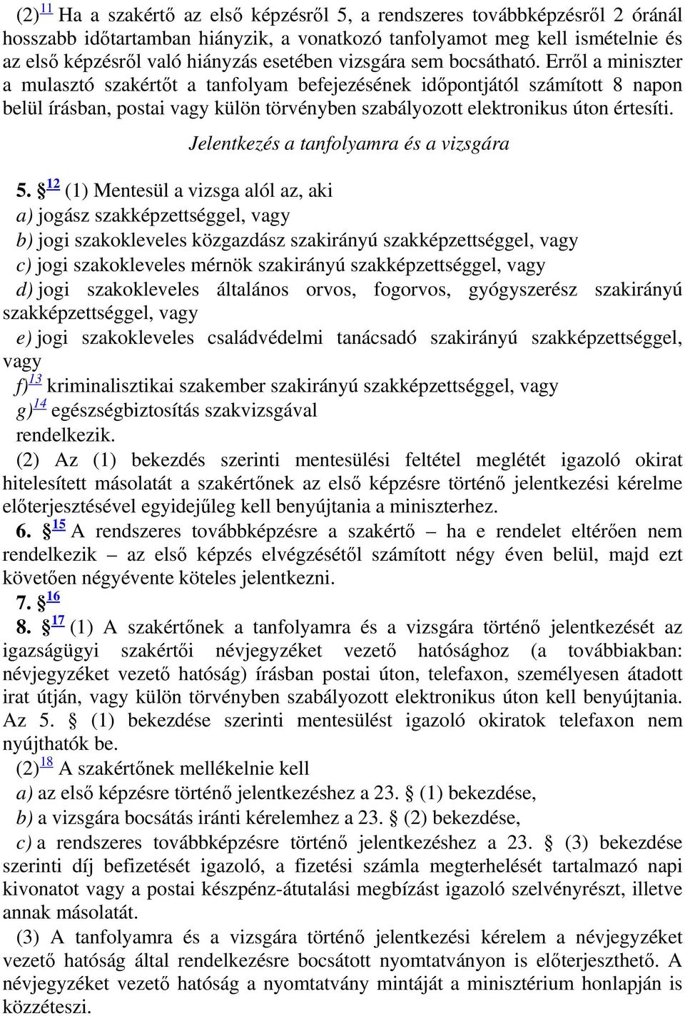 Erről a miniszter a mulasztó szakértőt a tanfolyam befejezésének időpontjától számított 8 napon belül írásban, postai vagy külön törvényben szabályozott elektronikus úton értesíti.