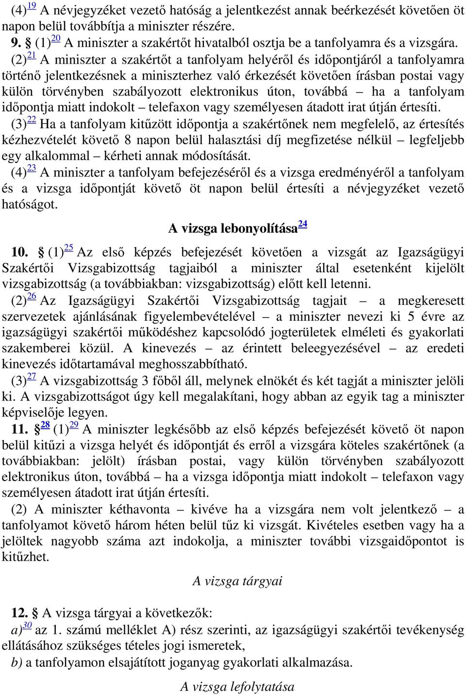 (2) 21 A miniszter a szakértőt a tanfolyam helyéről és időpontjáról a tanfolyamra történő jelentkezésnek a miniszterhez való érkezését követően írásban postai vagy külön törvényben szabályozott