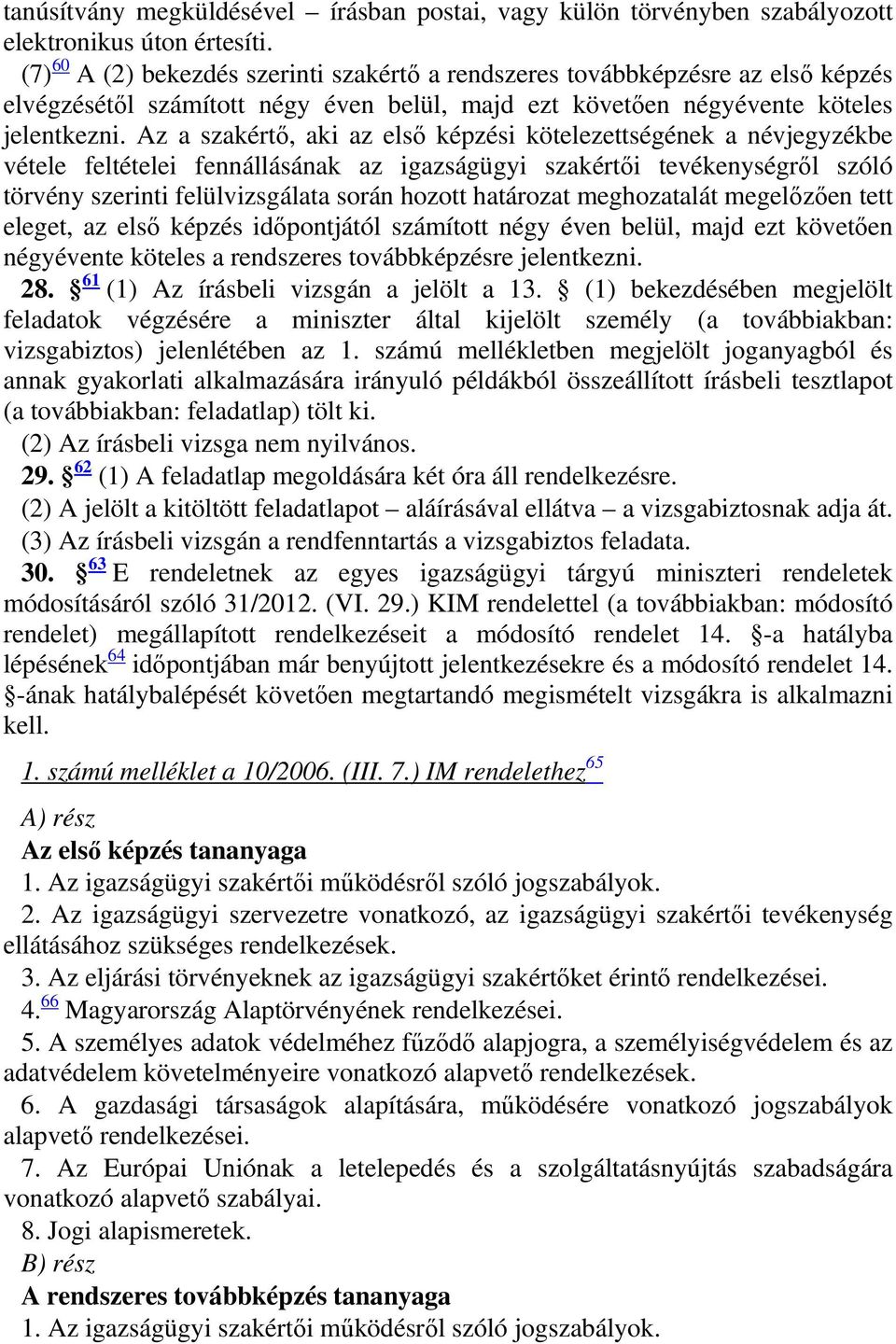 Az a szakértő, aki az első képzési kötelezettségének a névjegyzékbe vétele feltételei fennállásának az igazságügyi szakértői tevékenységről szóló törvény szerinti felülvizsgálata során hozott