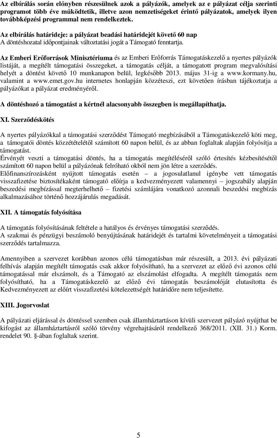 Az Emberi Erıforrások Minisztériuma és az Emberi Erıforrás Támogatáskezelı a nyertes pályázók listáját, a megítélt támogatási összegeket, a támogatás célját, a támogatott program megvalósítási helyét