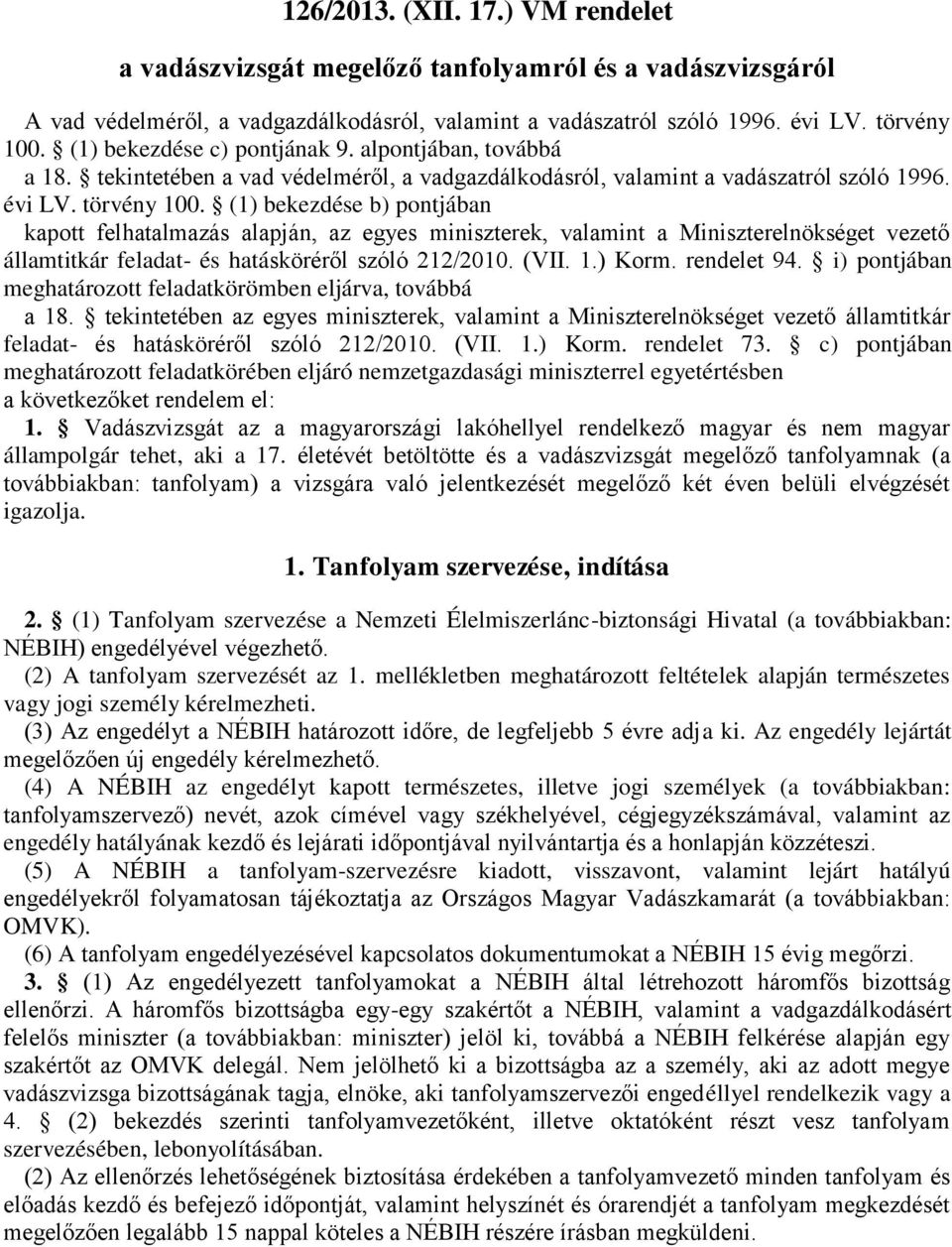 (1) bekezdése b) pontjában kapott felhatalmazás alapján, az egyes miniszterek, valamint a Miniszterelnökséget vezető államtitkár feladat- és hatásköréről szóló 212/2010. (VII. 1.) Korm. rendelet 94.