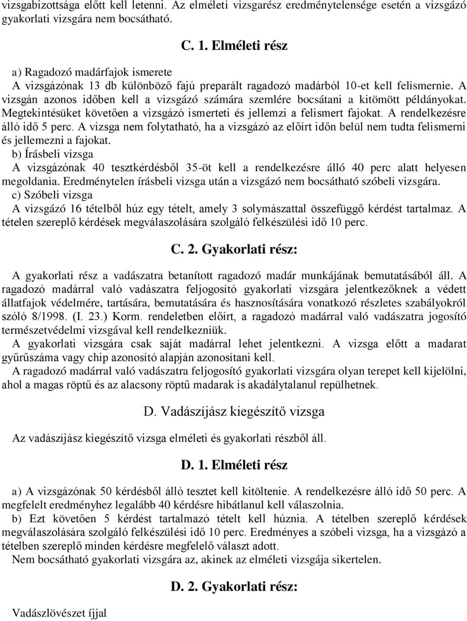 A vizsgán azonos időben kell a vizsgázó számára szemlére bocsátani a kitömött példányokat. Megtekintésüket követően a vizsgázó ismerteti és jellemzi a felismert fajokat.