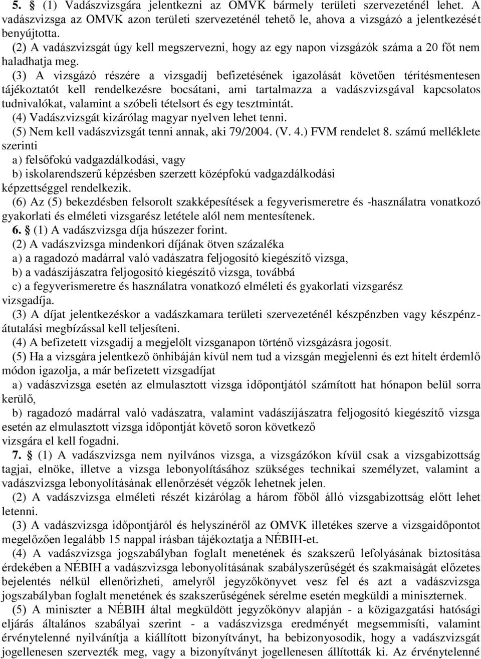 (3) A vizsgázó részére a vizsgadíj befizetésének igazolását követően térítésmentesen tájékoztatót kell rendelkezésre bocsátani, ami tartalmazza a vadászvizsgával kapcsolatos tudnivalókat, valamint a