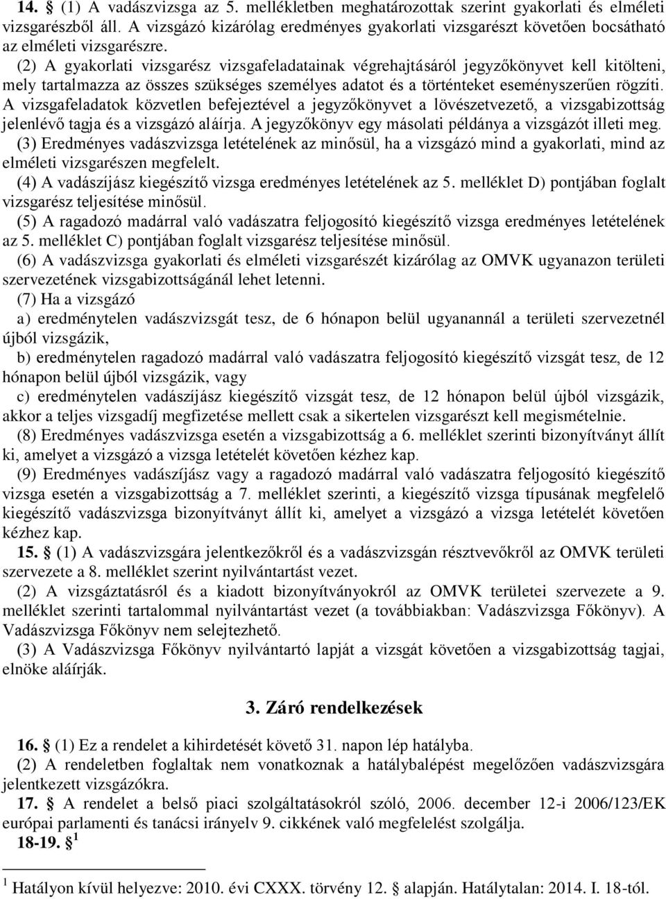 (2) A gyakorlati vizsgarész vizsgafeladatainak végrehajtásáról jegyzőkönyvet kell kitölteni, mely tartalmazza az összes szükséges személyes adatot és a történteket eseményszerűen rögzíti.