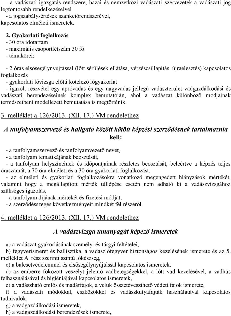 foglalkozás - gyakorlati lővizsga előtti kötelező lőgyakorlat - igazolt részvétel egy apróvadas és egy nagyvadas jellegű vadászterület vadgazdálkodási és vadászati berendezéseinek komplex