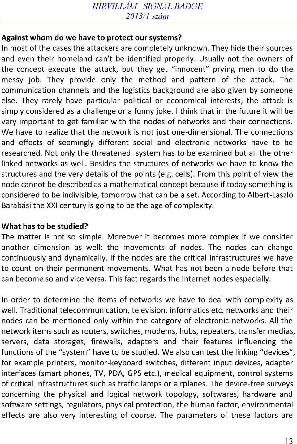 The communication channels and the logistics background are also given by someone else.