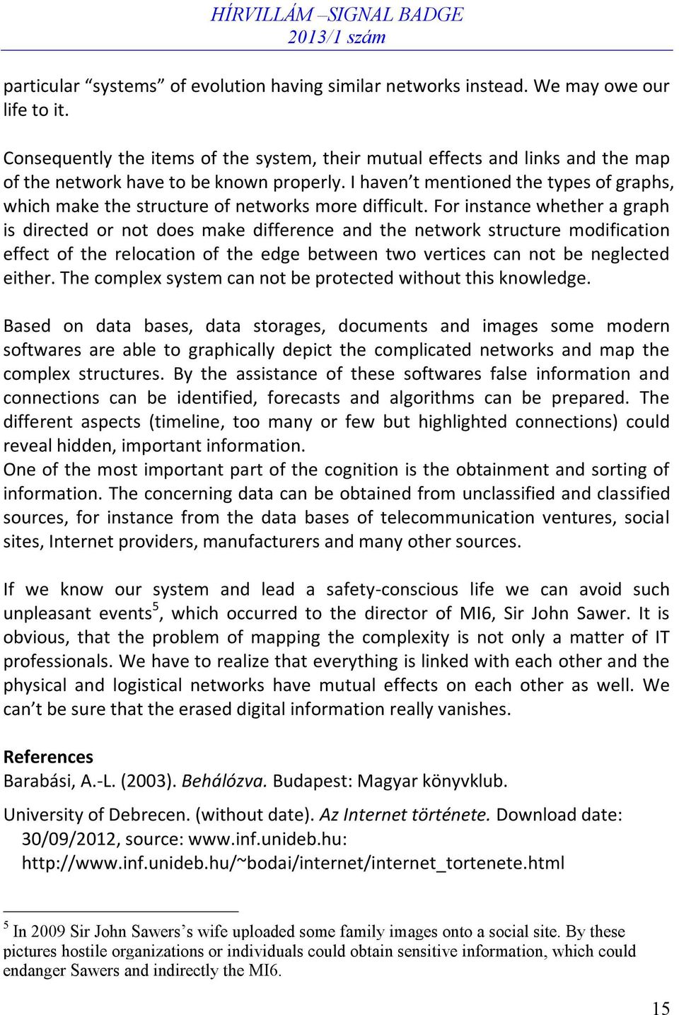 I haven t mentioned the types of graphs, which make the structure of networks more difficult.