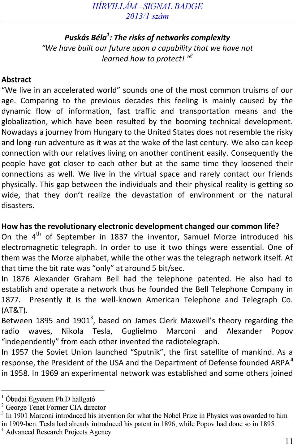 Comparing to the previous decades this feeling is mainly caused by the dynamic flow of information, fast traffic and transportation means and the globalization, which have been resulted by the