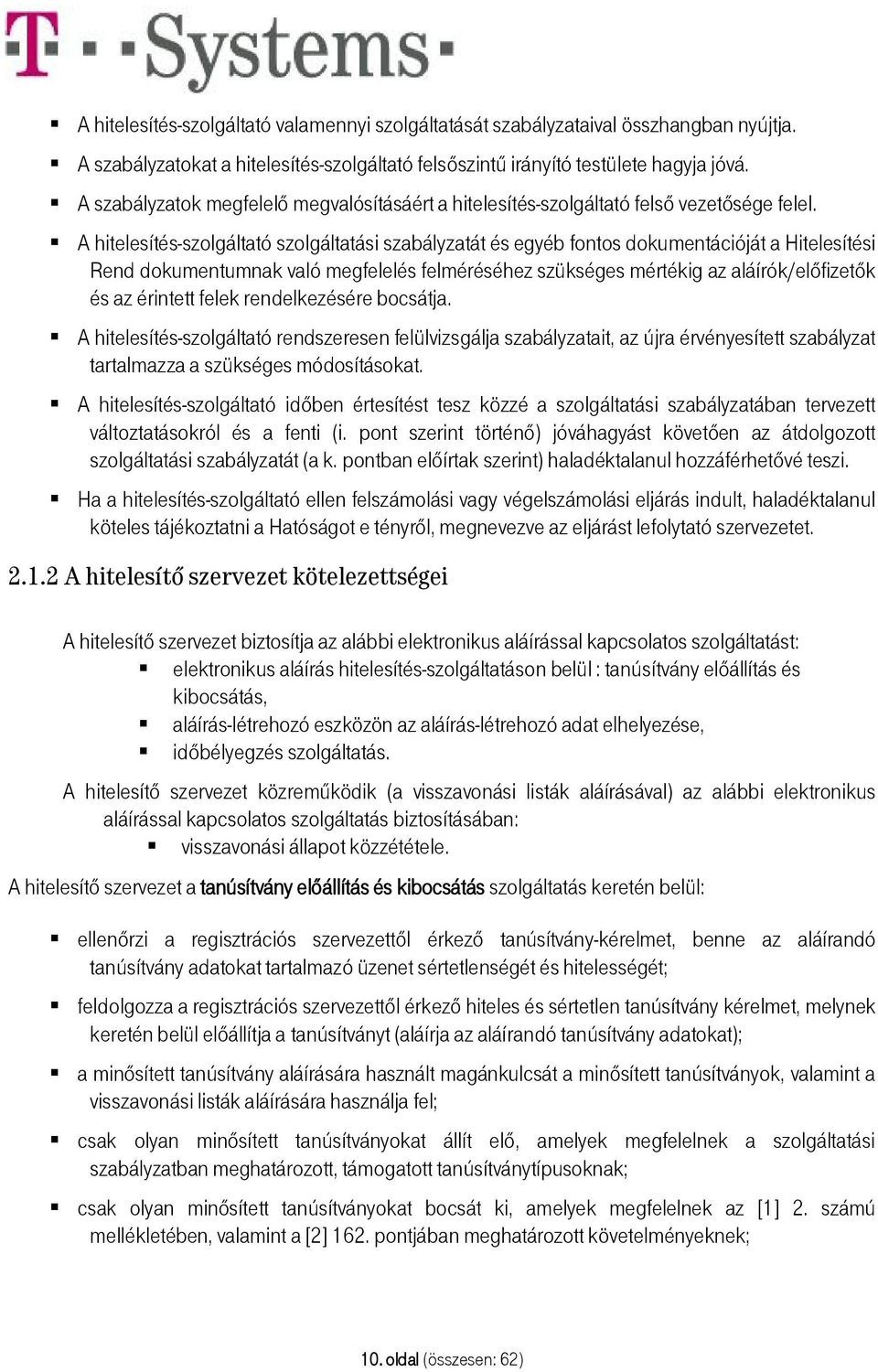 A hitelesítés-szolgáltató szolgáltatási szabályzatát és egyéb fontos dokumentációját a Hitelesítési Rend dokumentumnak való megfelelés felméréséhez szükséges mértékig az aláírók/előfizetők és az