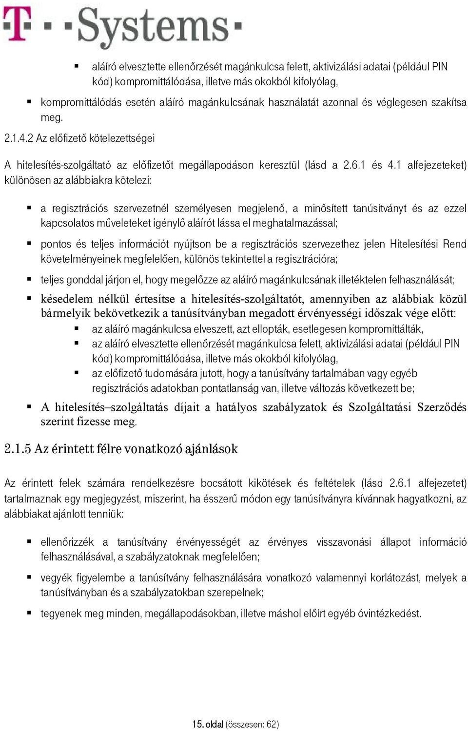 1 alfejezeteket) különösen az alábbiakra kötelezi: a regisztrációs szervezetnél személyesen megjelenő, a minősített tanúsítványt és az ezzel kapcsolatos műveleteket igénylő aláírót lássa el