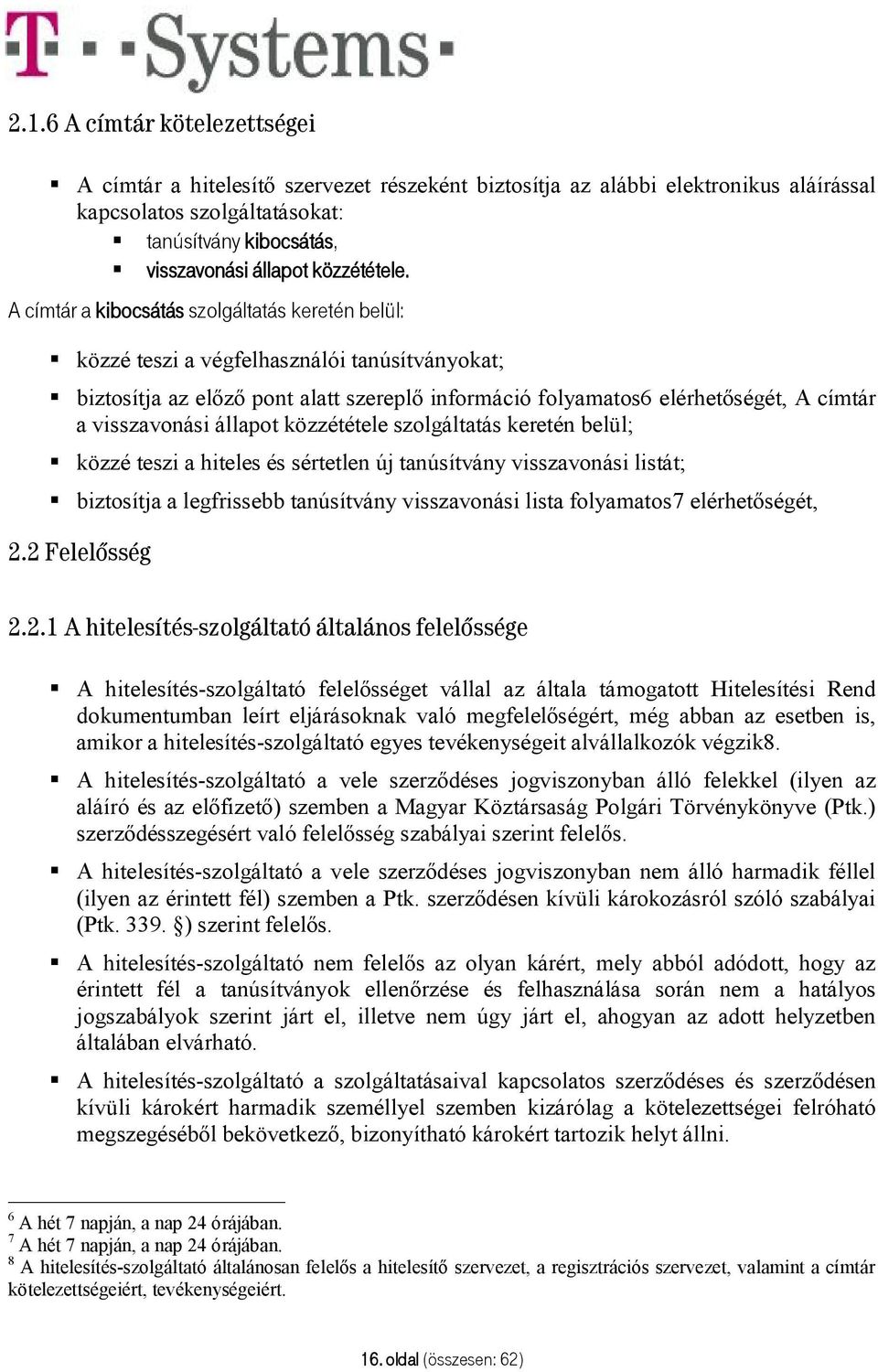 A címtár a kibocsátás szolgáltatás keretén belül: közzé teszi a végfelhasználói tanúsítványokat; biztosítja az előző pont alatt szereplő információ folyamatos6 elérhetőségét, A címtár a visszavonási