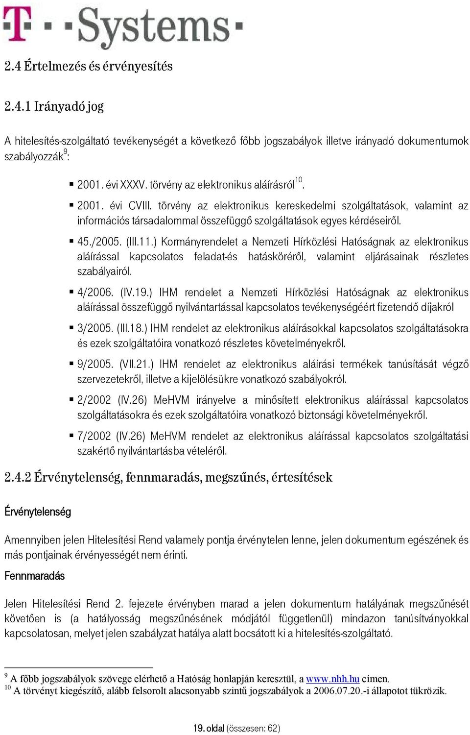 /2005. (III.11.) Kormányrendelet a Nemzeti Hírközlési Hatóságnak az elektronikus aláírással kapcsolatos feladat-és hatásköréről, valamint eljárásainak részletes szabályairól. 4/2006. (IV.19.