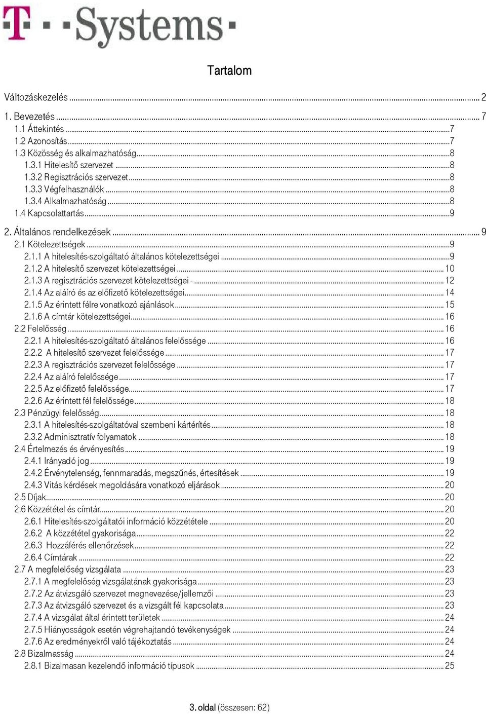 .. 10 2.1.3 A regisztrációs szervezet kötelezettségei -... 12 2.1.4 Az aláíró és az előfizető kötelezettségei... 14 2.1.5 Az érintett félre vonatkozó ajánlások... 15 2.1.6 A címtár kötelezettségei.