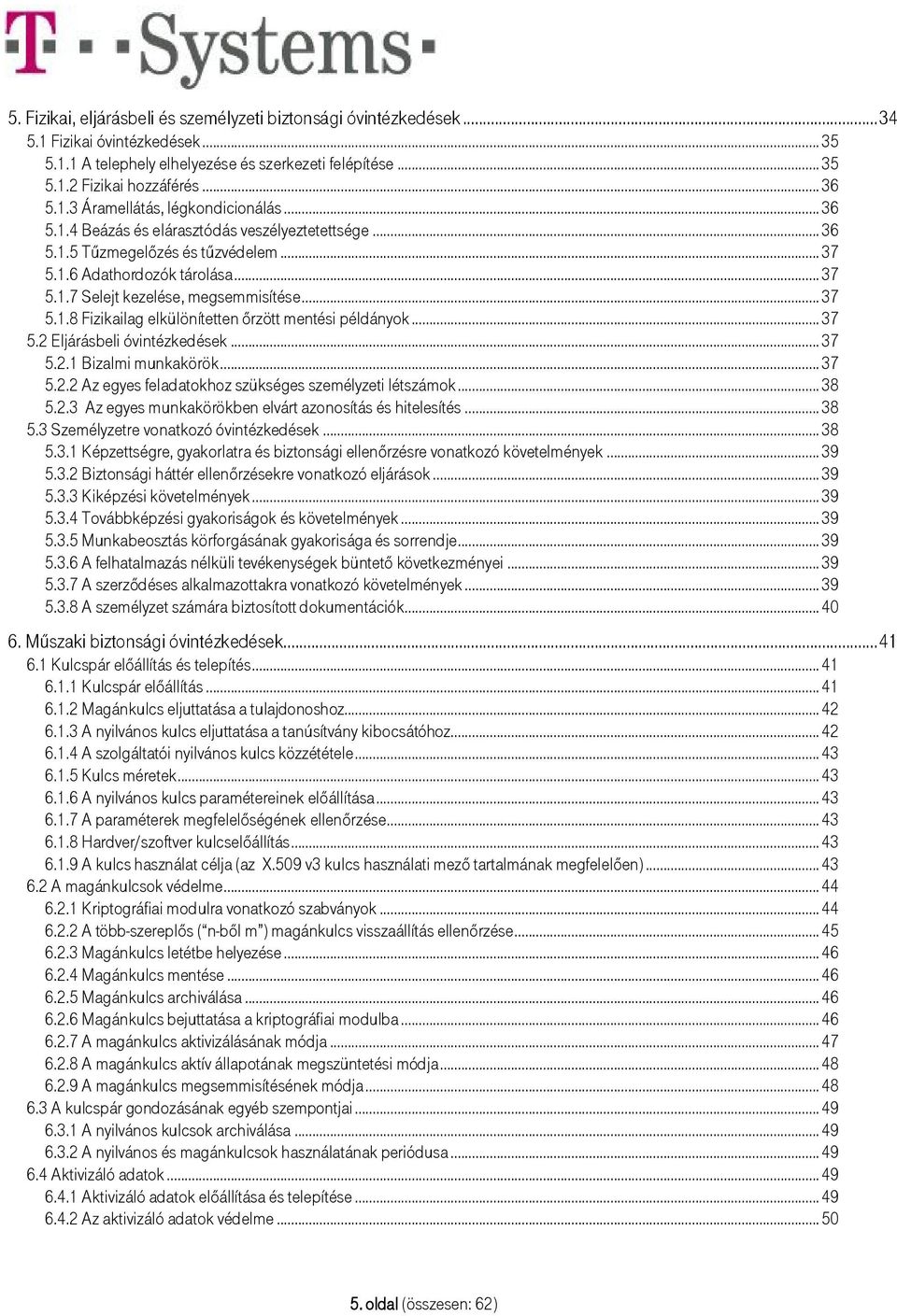 .. 37 5.2 Eljárásbeli óvintézkedések... 37 5.2.1 Bizalmi munkakörök... 37 5.2.2 Az egyes feladatokhoz szükséges személyzeti létszámok... 38 5.2.3 Az egyes munkakörökben elvárt azonosítás és hitelesítés.