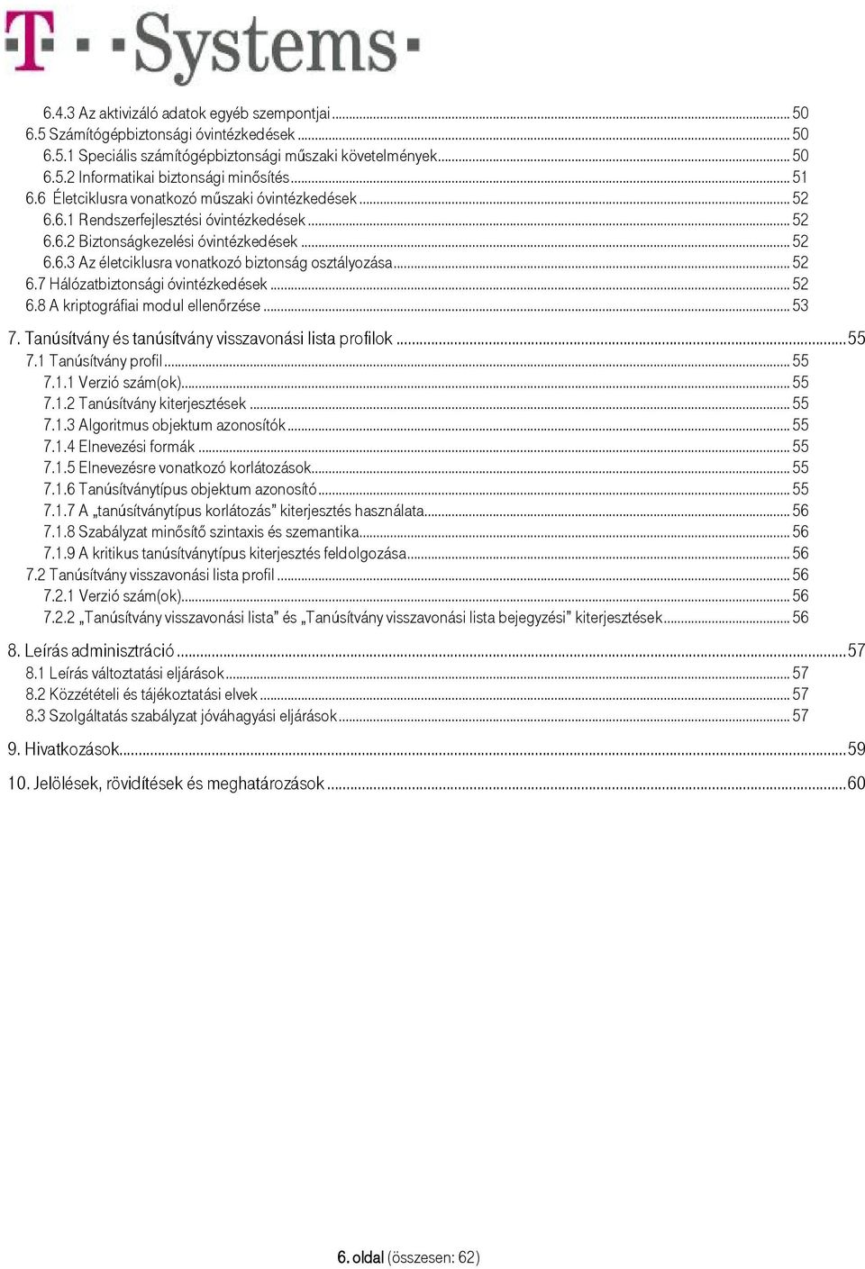 .. 52 6.7 Hálózatbiztonsági óvintézkedések... 52 6.8 A kriptográfiai modul ellenőrzése... 53 7. Tanúsítvány és tanúsítvány visszavonási lista profilok...55 7.1 Tanúsítvány profil... 55 7.1.1 Verzió szám(ok).