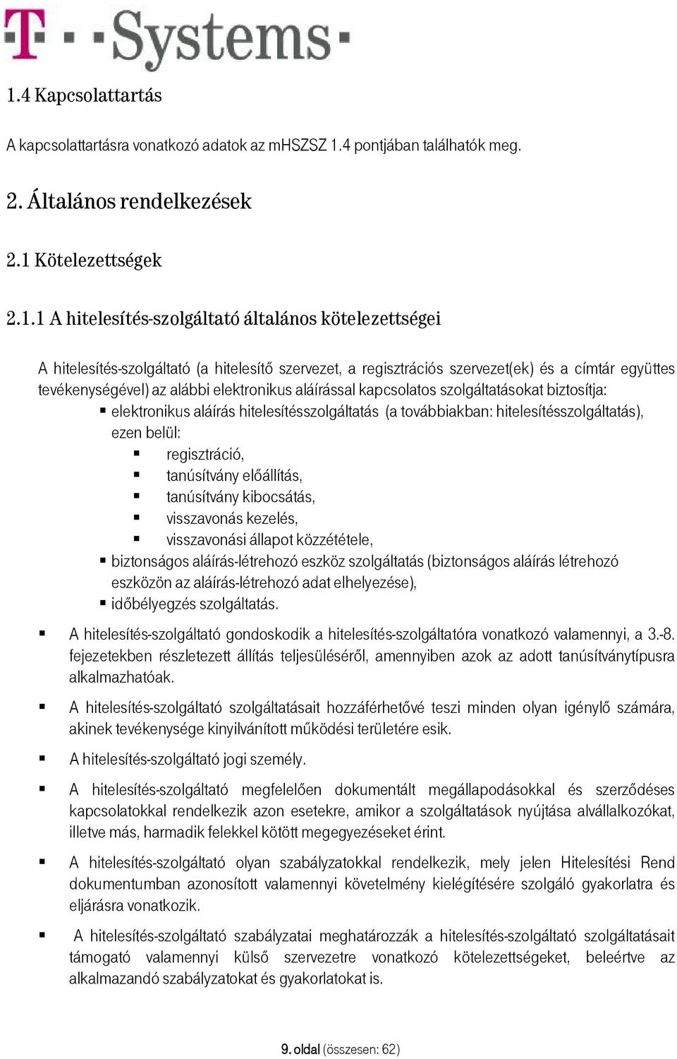 biztosítja: elektronikus aláírás hitelesítésszolgáltatás (a továbbiakban: hitelesítésszolgáltatás), ezen belül: regisztráció, tanúsítvány előállítás, tanúsítvány kibocsátás, visszavonás kezelés,