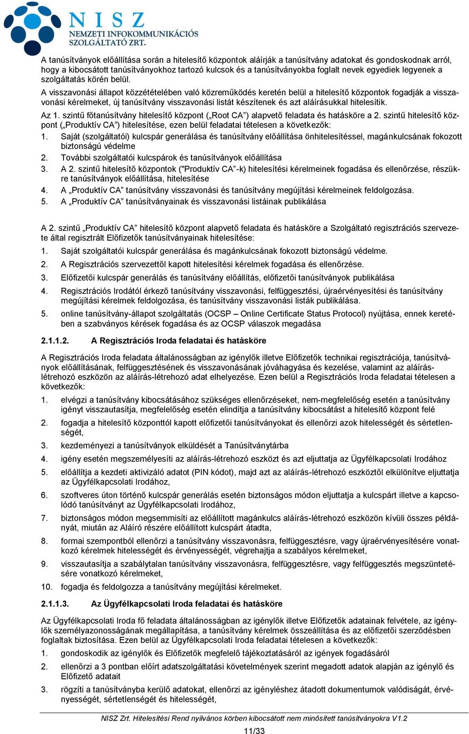 A visszavonási állapot közzétételében való közreműködés keretén belül a hitelesítő központok fogadják a visszavonási kérelmeket, új tanúsítvány visszavonási listát készítenek és azt aláírásukkal