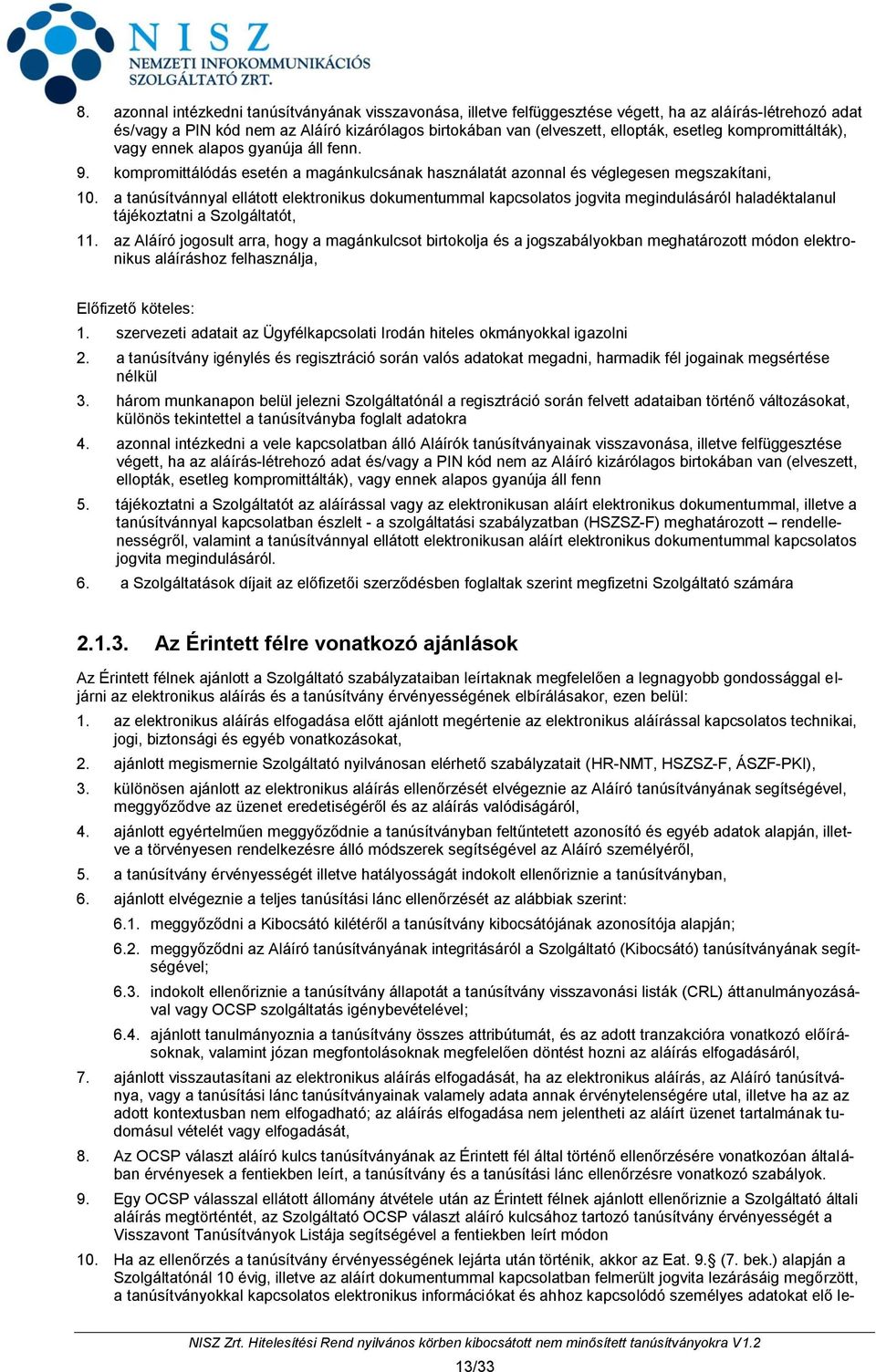 a tanúsítvánnyal ellátott elektronikus dokumentummal kapcsolatos jogvita megindulásáról haladéktalanul tájékoztatni a Szolgáltatót, 11.