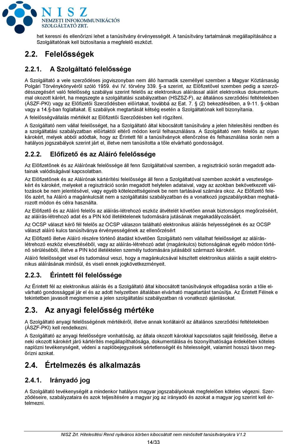 -a szerint, az Előfizetővel szemben pedig a szerződésszegésért való felelősség szabályai szerint felelős az elektronikus aláírással aláírt elektronikus dokumentummal okozott kárért, ha megszegte a