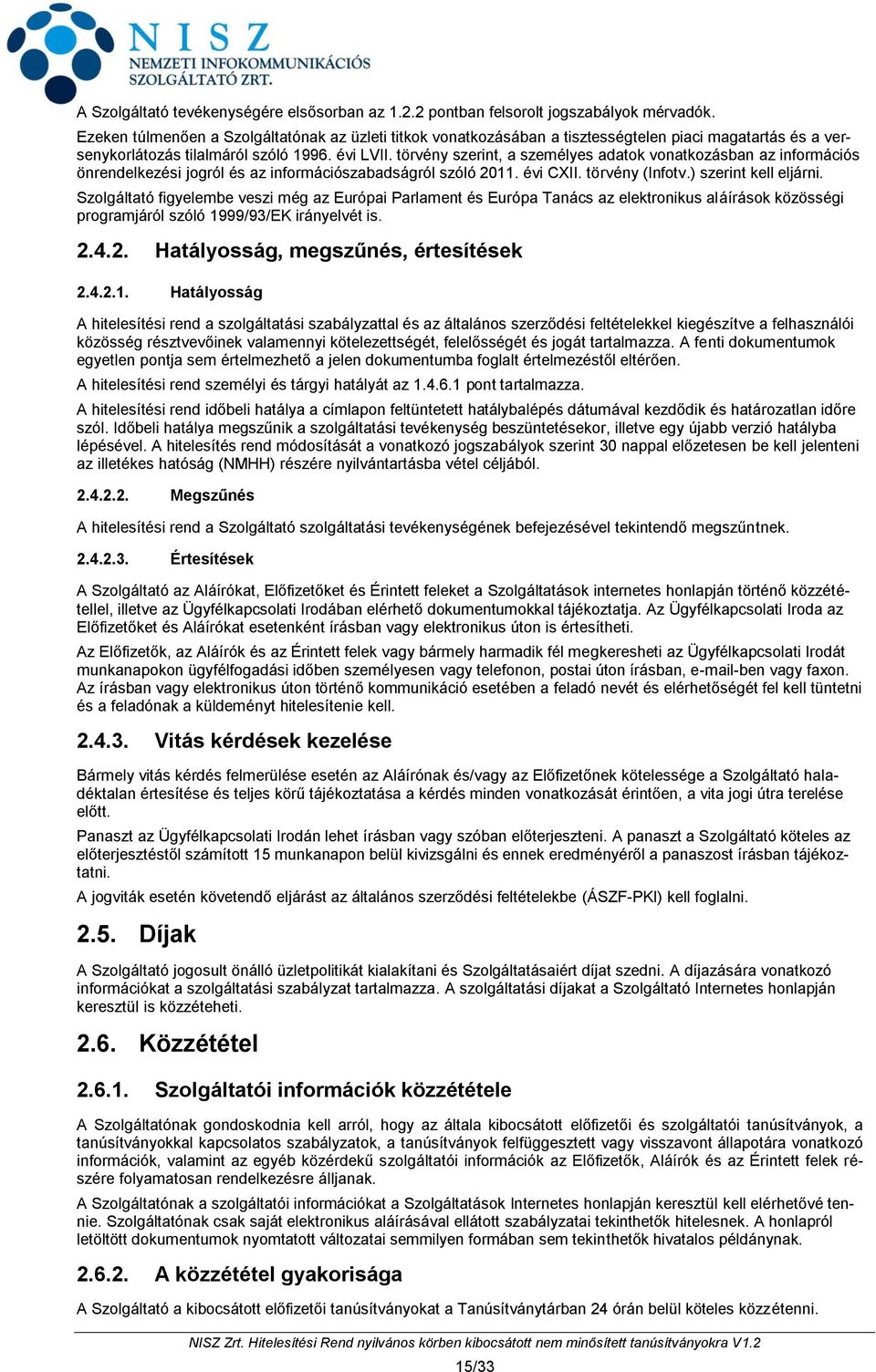 törvény szerint, a személyes adatok vonatkozásban az információs önrendelkezési jogról és az információszabadságról szóló 2011. évi CXII. törvény (Infotv.) szerint kell eljárni.