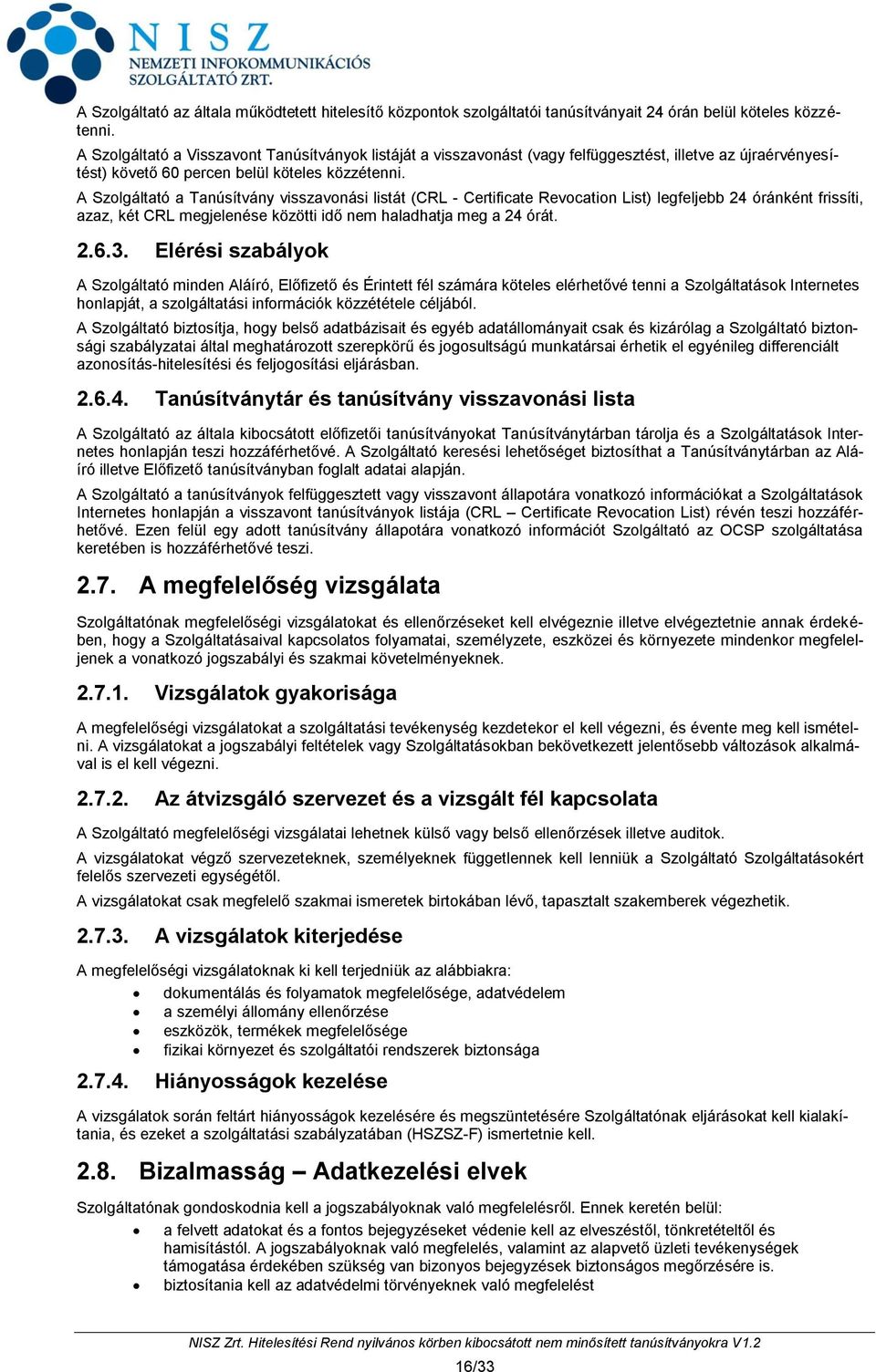 A Szolgáltató a Tanúsítvány visszavonási listát (CRL - Certificate Revocation List) legfeljebb 24 óránként frissíti, azaz, két CRL megjelenése közötti idő nem haladhatja meg a 24 órát. 2.6.3.