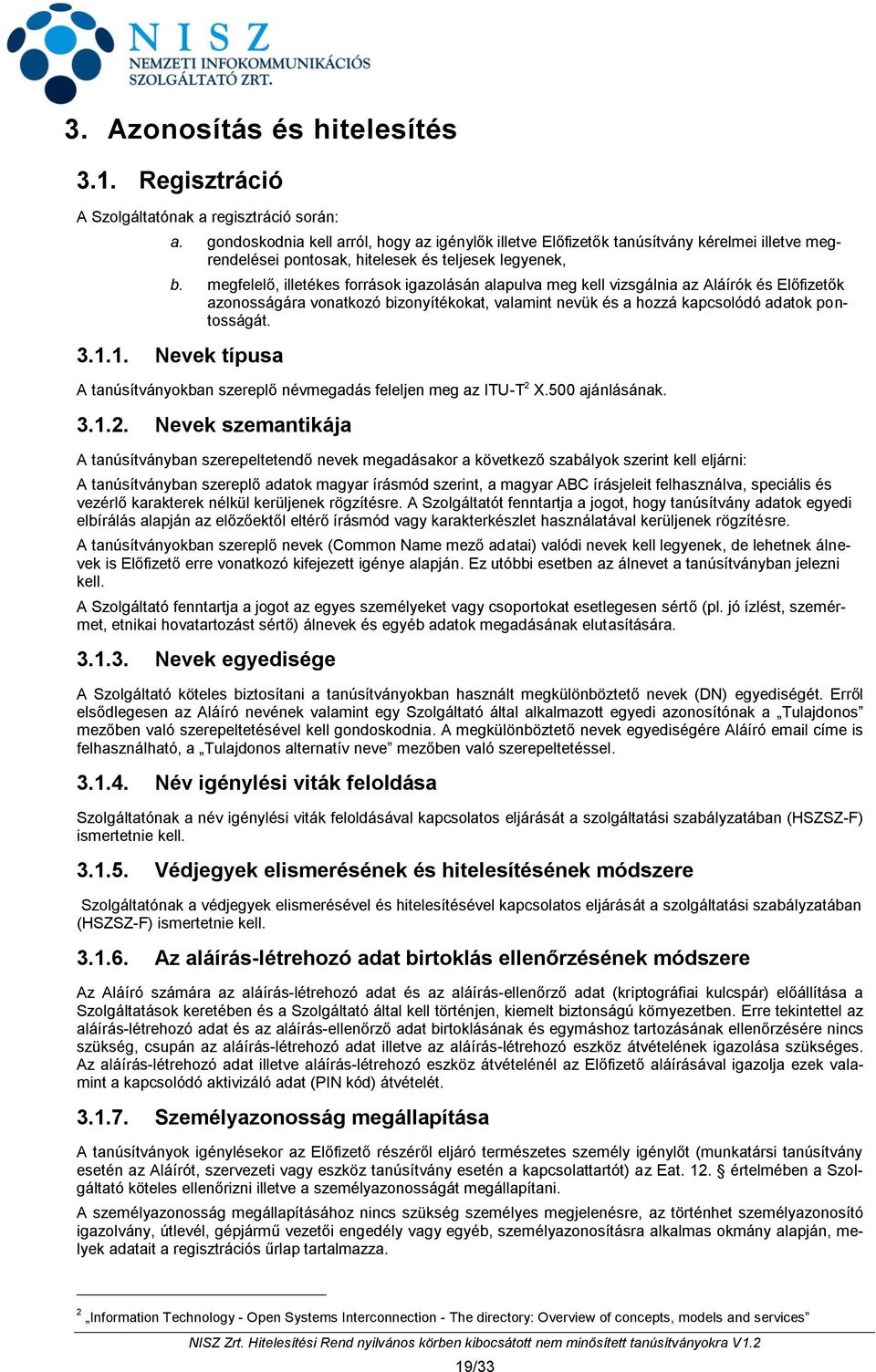 megfelelő, illetékes források igazolásán alapulva meg kell vizsgálnia az Aláírók és Előfizetők azonosságára vonatkozó bizonyítékokat, valamint nevük és a hozzá kapcsolódó adatok pontosságát. 3.1.