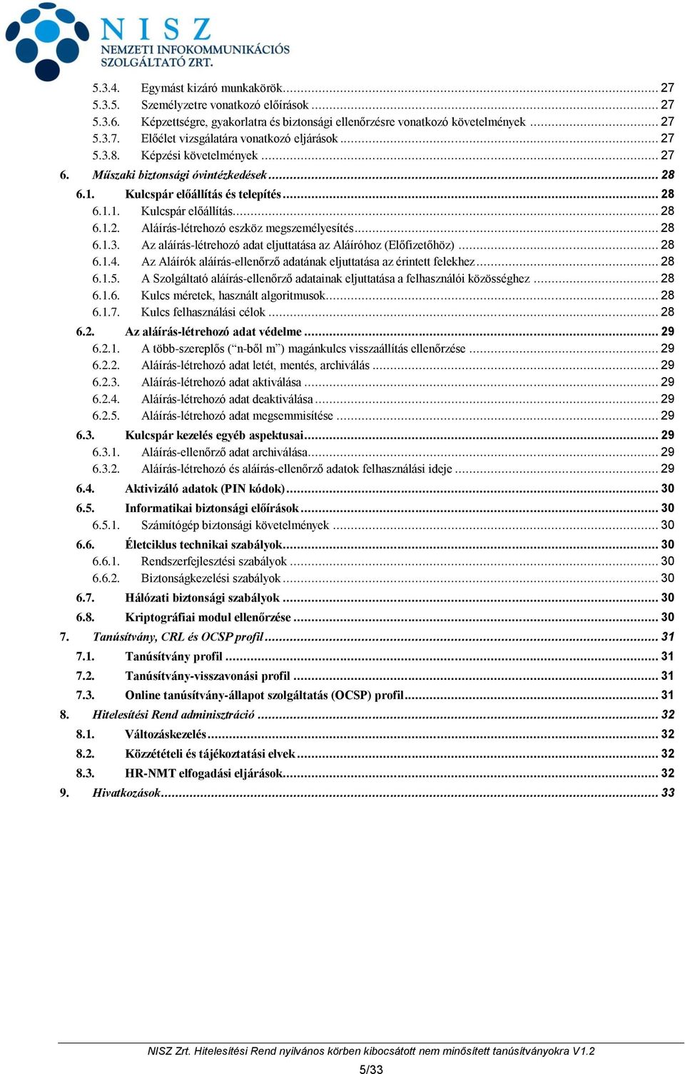 .. 28 6.1.3. Az aláírás-létrehozó adat eljuttatása az Aláíróhoz (Előfizetőhöz)... 28 6.1.4. Az Aláírók aláírás-ellenőrző adatának eljuttatása az érintett felekhez... 28 6.1.5.