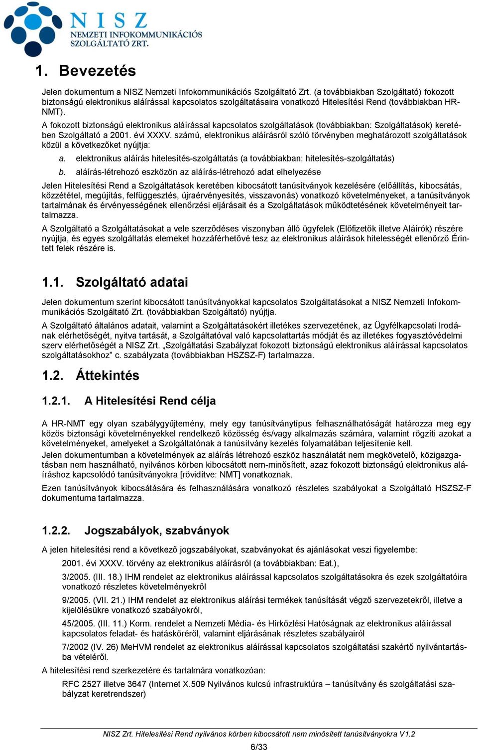 A fokozott biztonságú elektronikus aláírással kapcsolatos szolgáltatások (továbbiakban: Szolgáltatások) keretében Szolgáltató a 2001. évi XXXV.