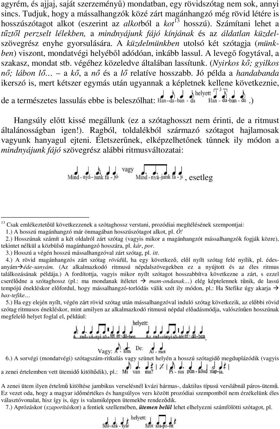 Számítani lehet a tűztől perzselt lélekben, a mindnyájunk fájó kínjának és az áldatlan küzdelszövegrész enyhe gyorsulására.