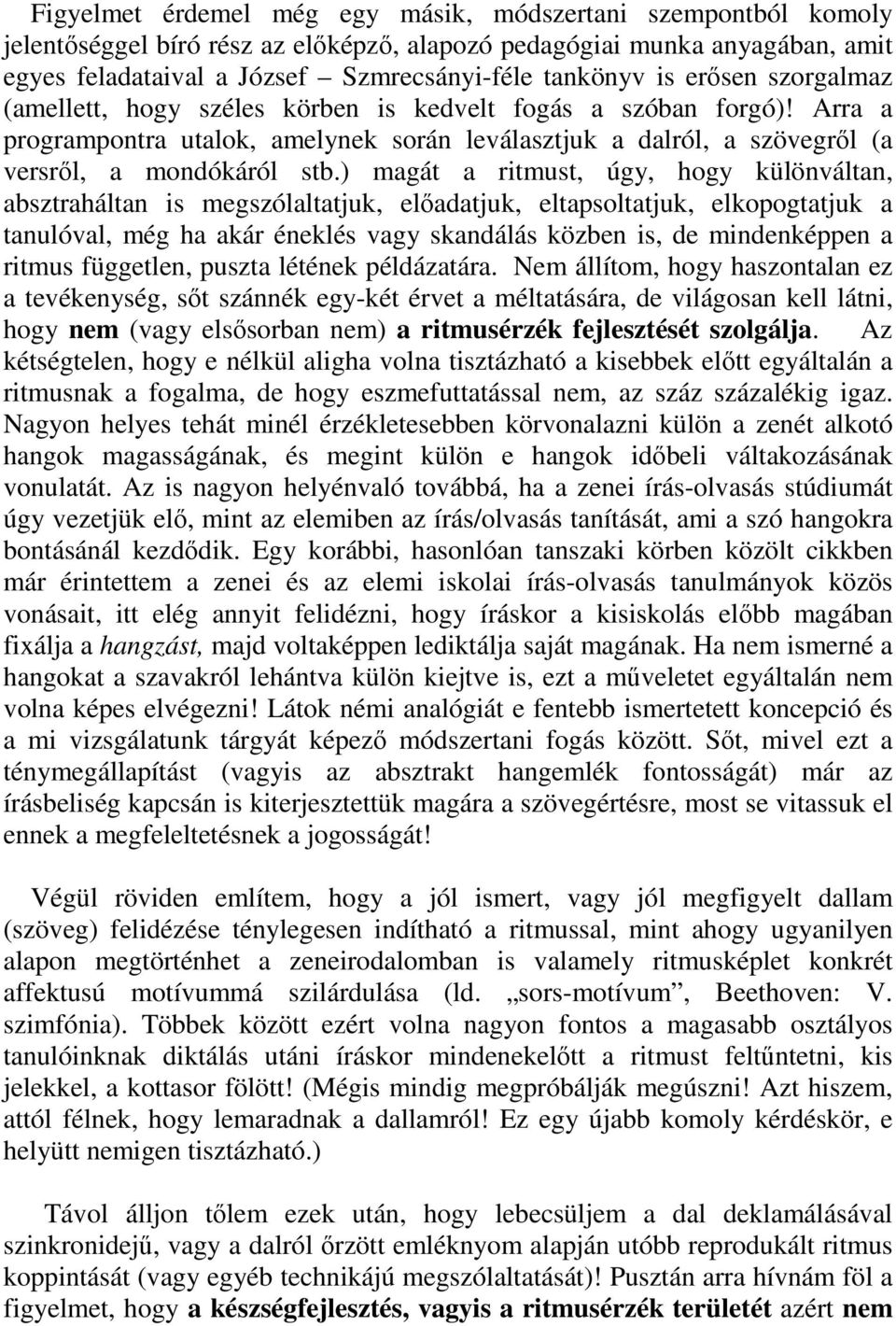 ) magát a ritmust, úgy, hogy különváltan, absztraháltan is megszólaltatjuk, előadatjuk, eltapsoltatjuk, elkopogtatjuk a tanulóval, még ha akár éneklés vagy skandálás közben is, de mindenképpen a