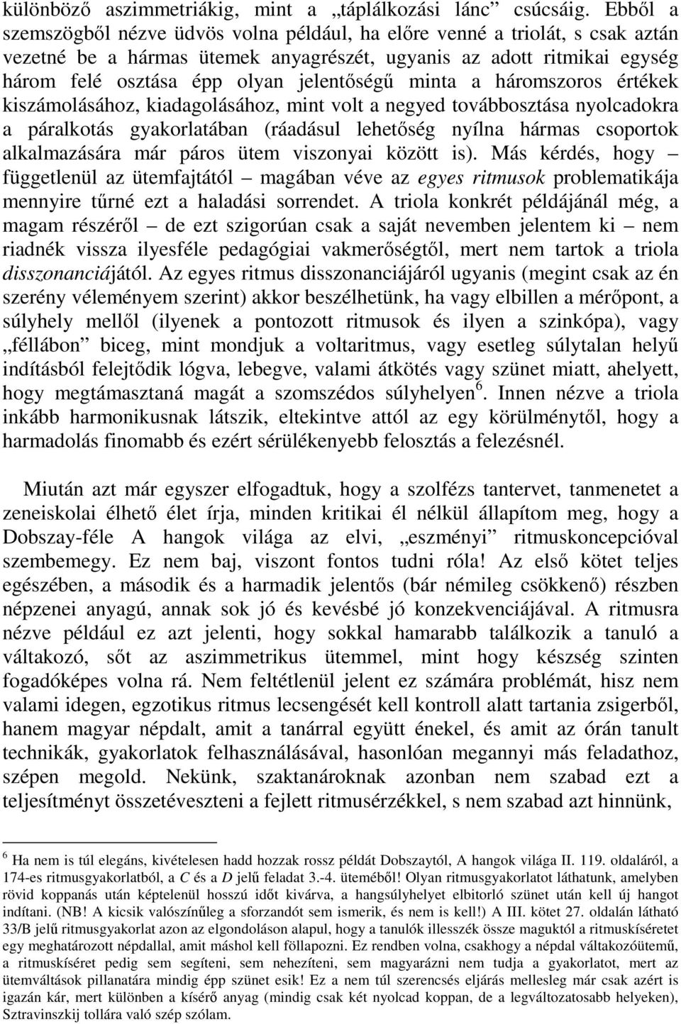 minta a háromszoros értékek kiszámolásához, kiadagolásához, mint volt a negyed továbbosztása nyolcadokra a páralkotás gyakorlatában (ráadásul lehetőség nyílna hármas csoportok alkalmazására már páros