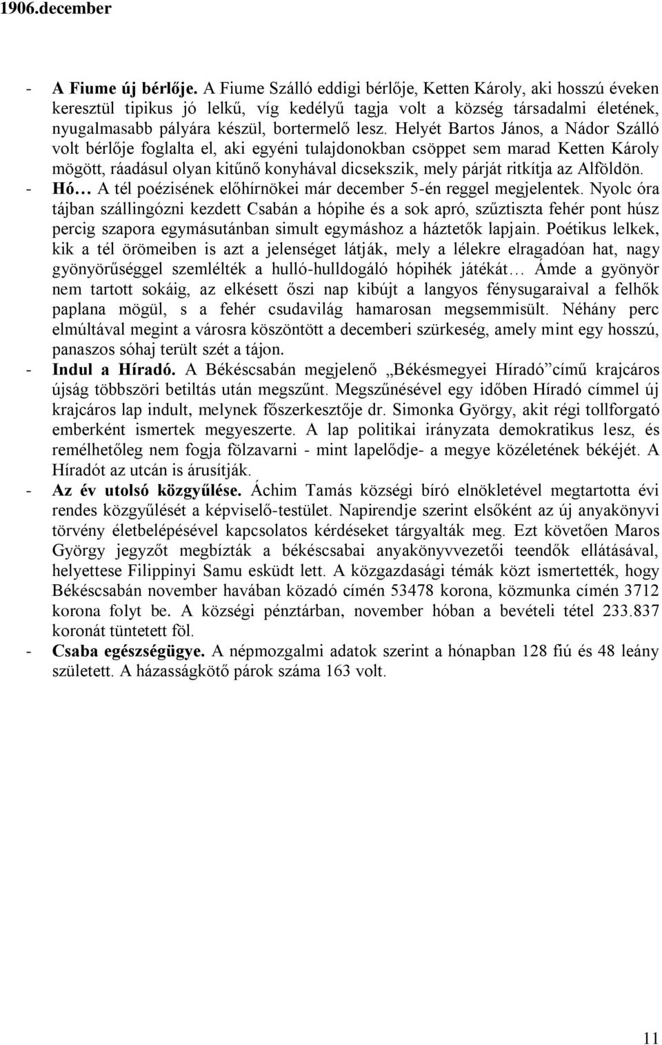 Helyét Bartos János, a Nádor Szálló volt bérlője foglalta el, aki egyéni tulajdonokban csöppet sem marad Ketten Károly mögött, ráadásul olyan kitűnő konyhával dicsekszik, mely párját ritkítja az