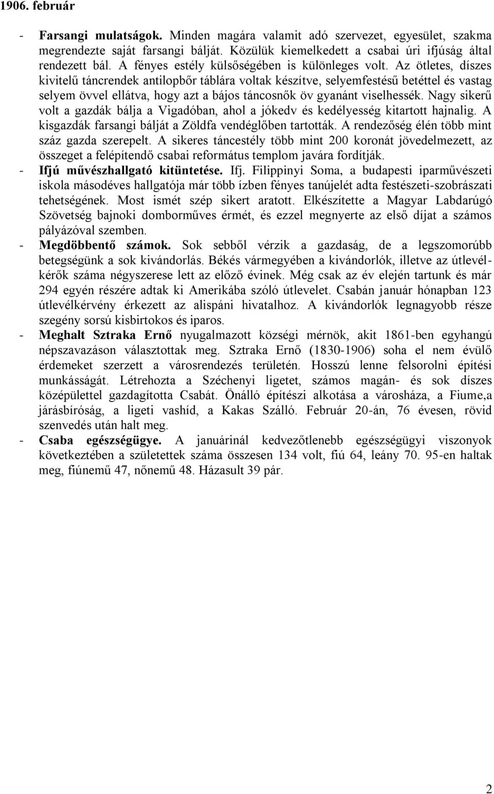 Az ötletes, díszes kivitelű táncrendek antilopbőr táblára voltak készítve, selyemfestésű betéttel és vastag selyem övvel ellátva, hogy azt a bájos táncosnők öv gyanánt viselhessék.