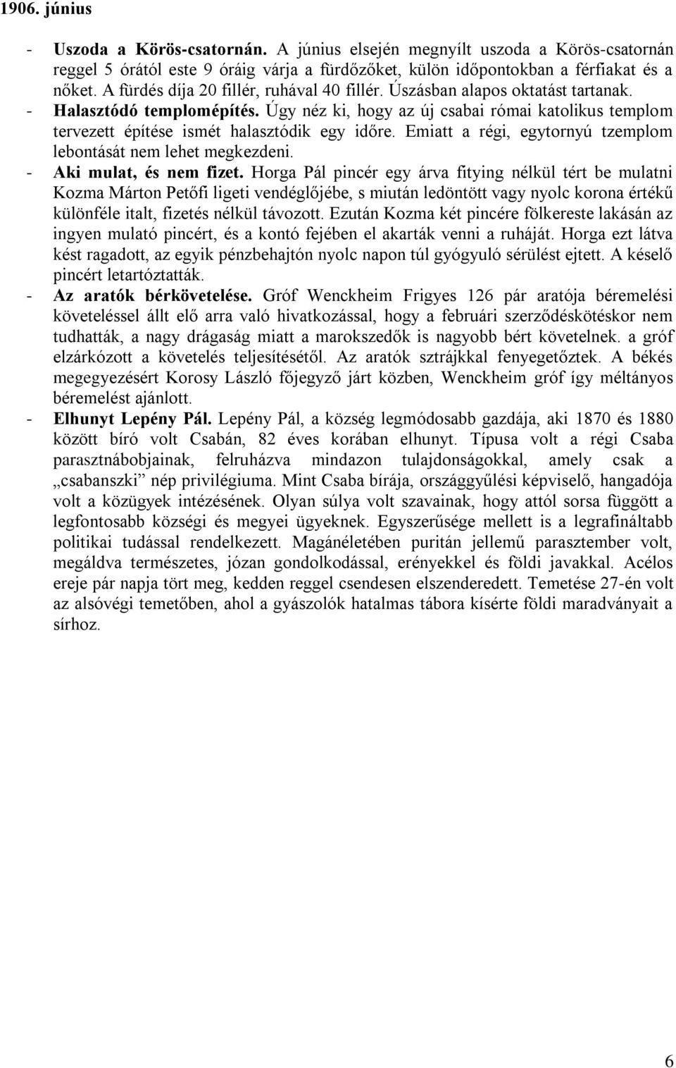 Úgy néz ki, hogy az új csabai római katolikus templom tervezett építése ismét halasztódik egy időre. Emiatt a régi, egytornyú tzemplom lebontását nem lehet megkezdeni. - Aki mulat, és nem fizet.