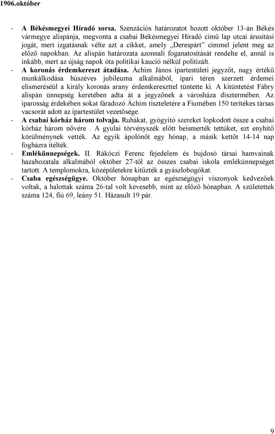 jelent meg az előző napokban. Az alispán határozata azonnali foganatosítását rendelte el, annál is inkább, mert az újság napok óta politikai kaució nélkül politizált. - A koronás érdemkereszt átadása.