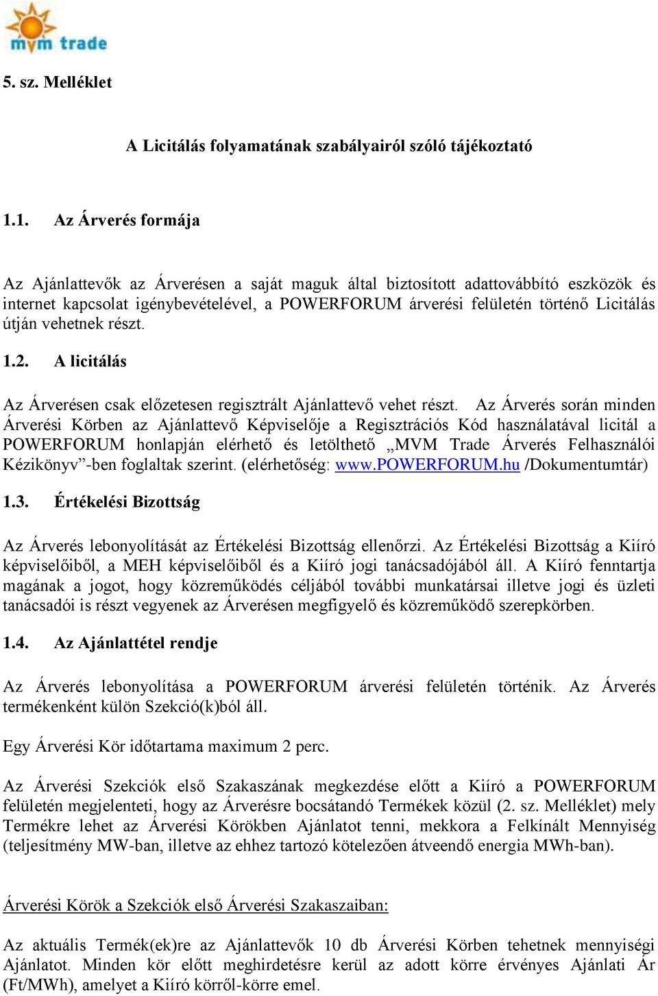 útján vehetnek részt. 1.2. A licitálás Az Árverésen csak előzetesen regisztrált Ajánlattevő vehet részt.