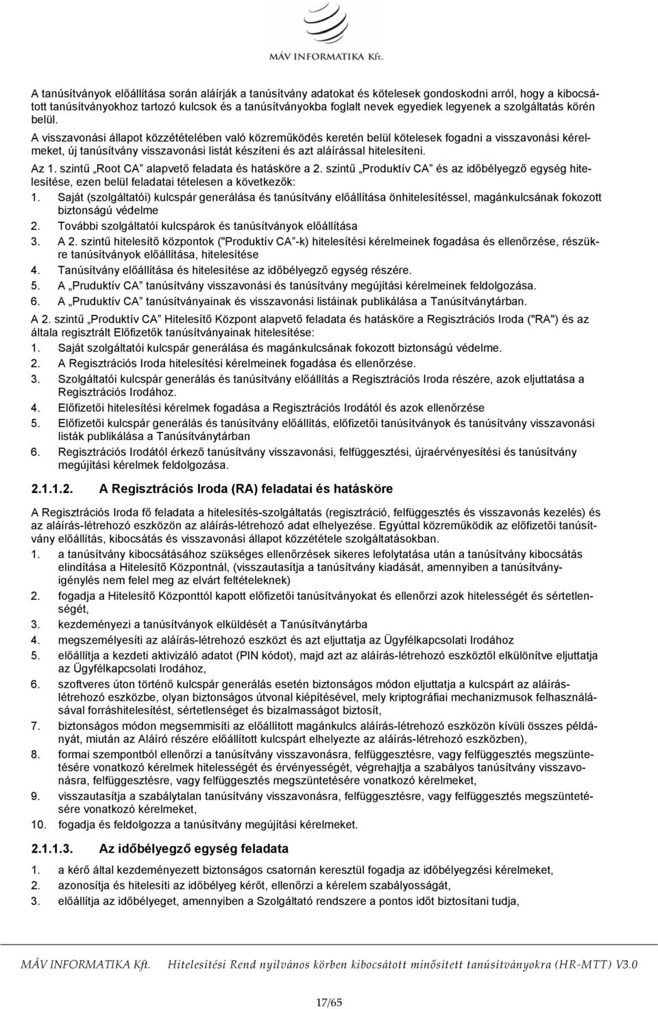 A visszavonási állapot közzétételében való közreműködés keretén belül kötelesek fogadni a visszavonási kérelmeket, új tanúsítvány visszavonási listát készíteni és azt aláírással hitelesíteni. Az 1.