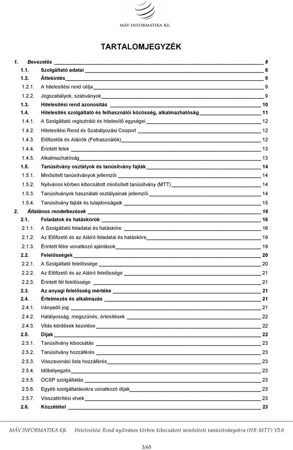 Előfizetők és Aláírók (Felhasználók) 12 1.4.4. Érintett felek 13 1.4.5. Alkalmazhatóság 13 1.5. Tanúsítvány osztályok és tanúsítvány fajták 14 1.5.1. Minősített tanúsítványok jellemzői 14 1.5.2. Nyilvános körben kibocsátott minősített tanúsítvány (MTT) 14 1.