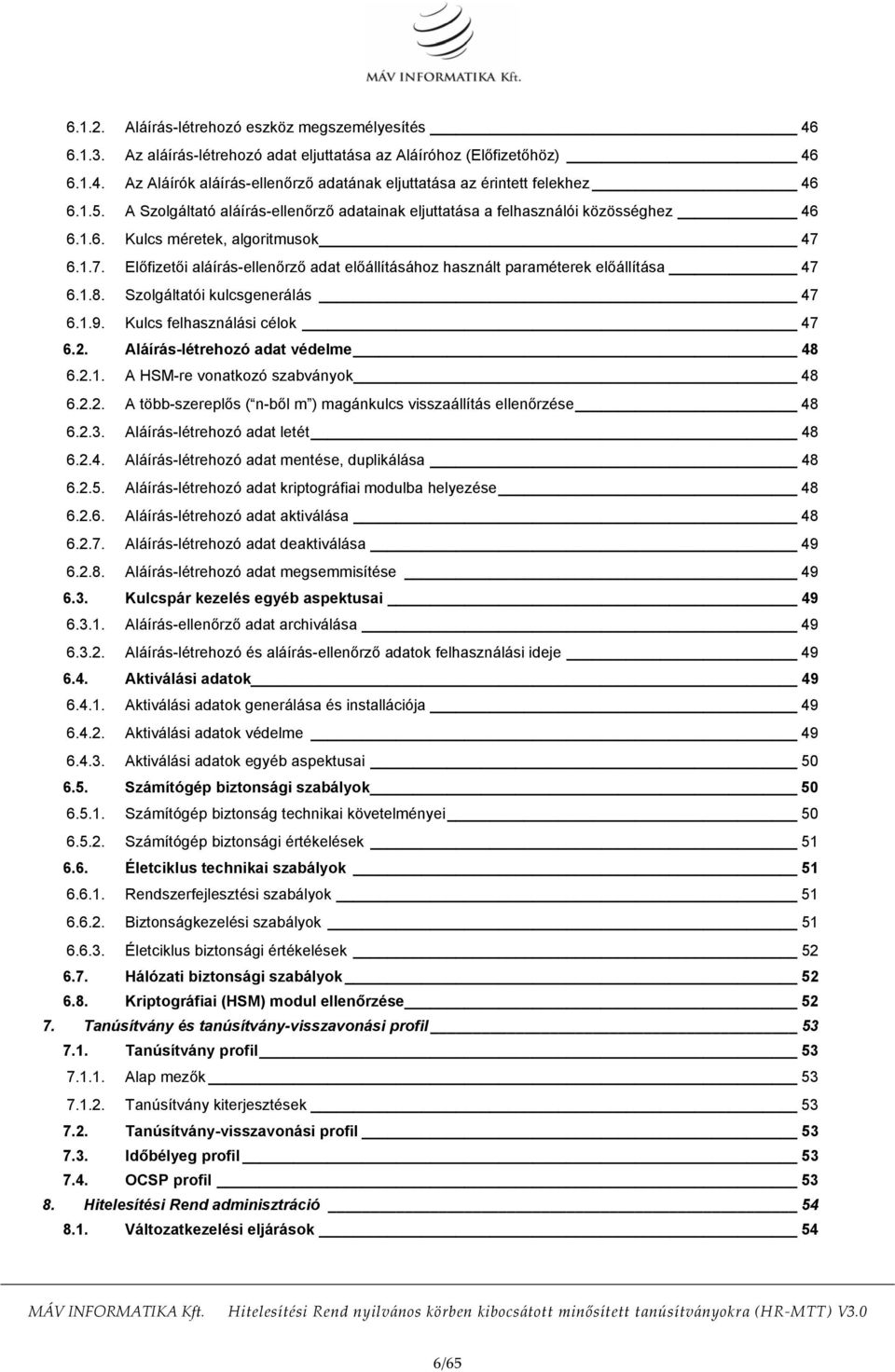 6.1.7. Előfizetői aláírás-ellenőrző adat előállításához használt paraméterek előállítása 47 6.1.8. Szolgáltatói kulcsgenerálás 47 6.1.9. Kulcs felhasználási célok 47 6.2.