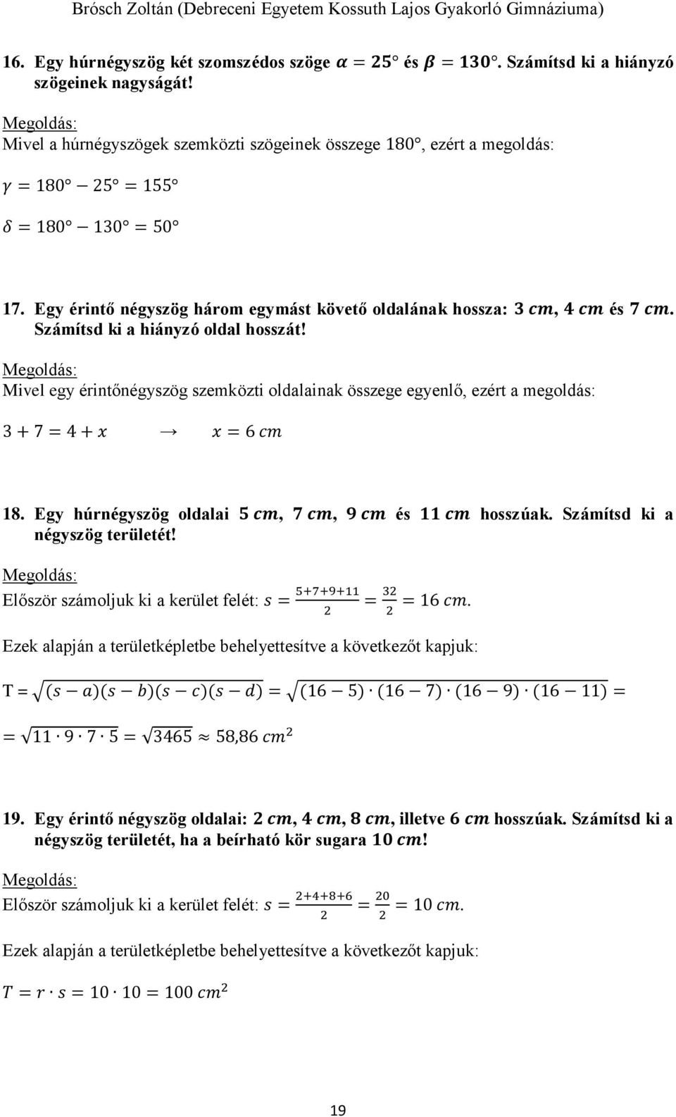 Számítsd ki a hiányzó oldal hosszát! Mivel egy érintőnégyszög szemközti oldalainak összege egyenlő, ezért a megoldás: 3 + 7 = 4 + x x = 6 cm 18.