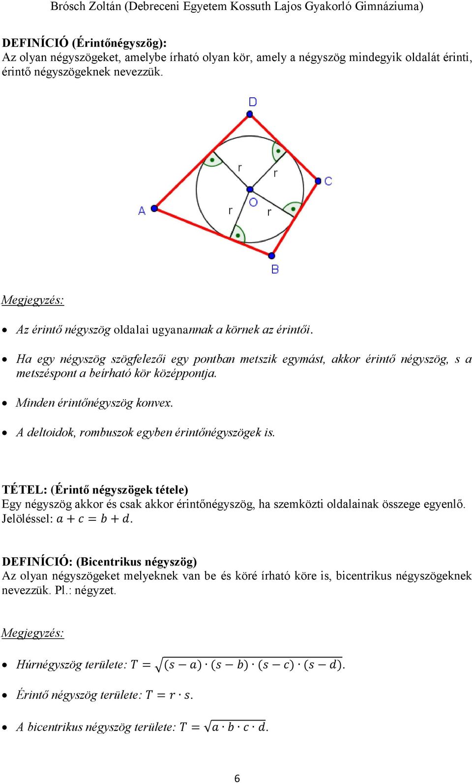 Minden érintőnégyszög konvex. A deltoidok, rombuszok egyben érintőnégyszögek is.