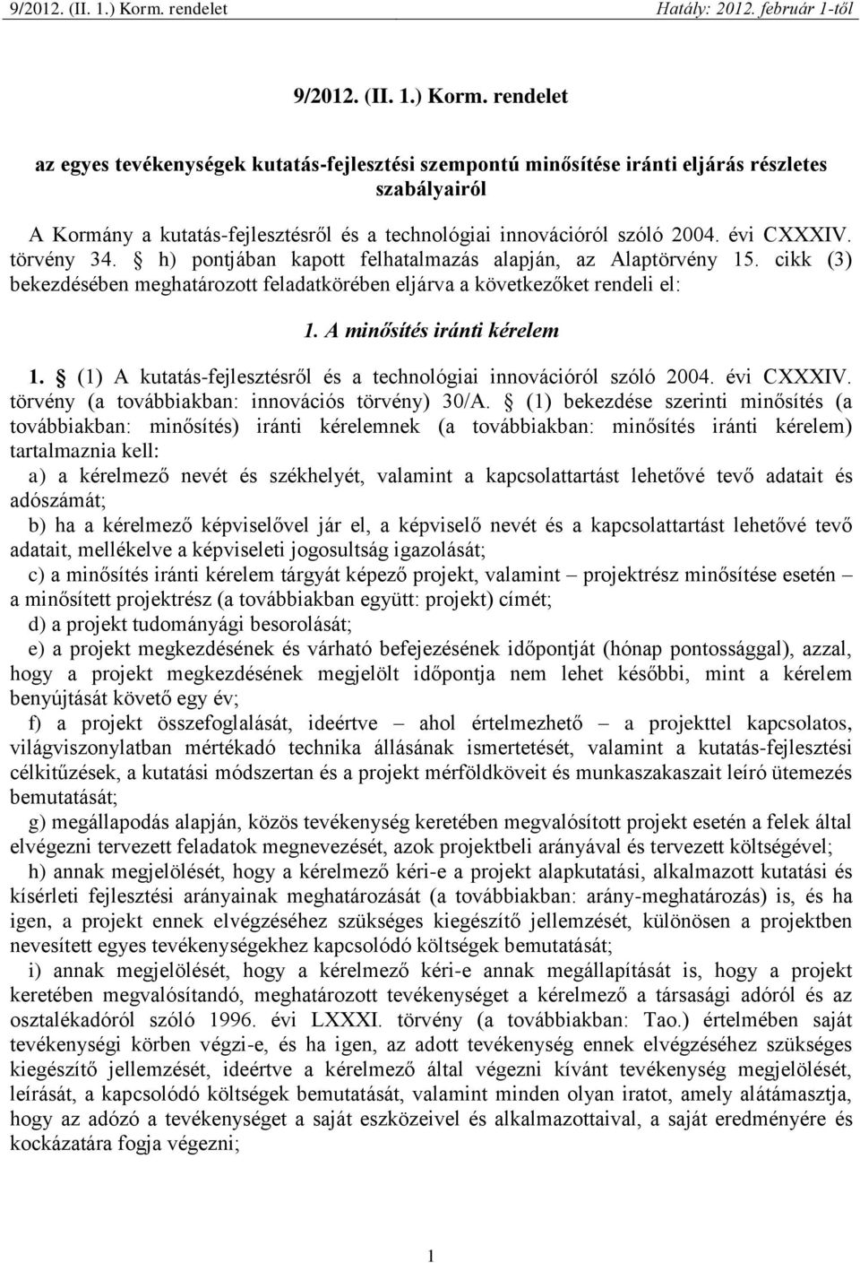 törvény 34. h) pontjában kapott felhatalmazás alapján, az Alaptörvény 15. cikk (3) bekezdésében meghatározott feladatkörében eljárva a következőket rendeli el: 1. A minősítés iránti kérelem 1.