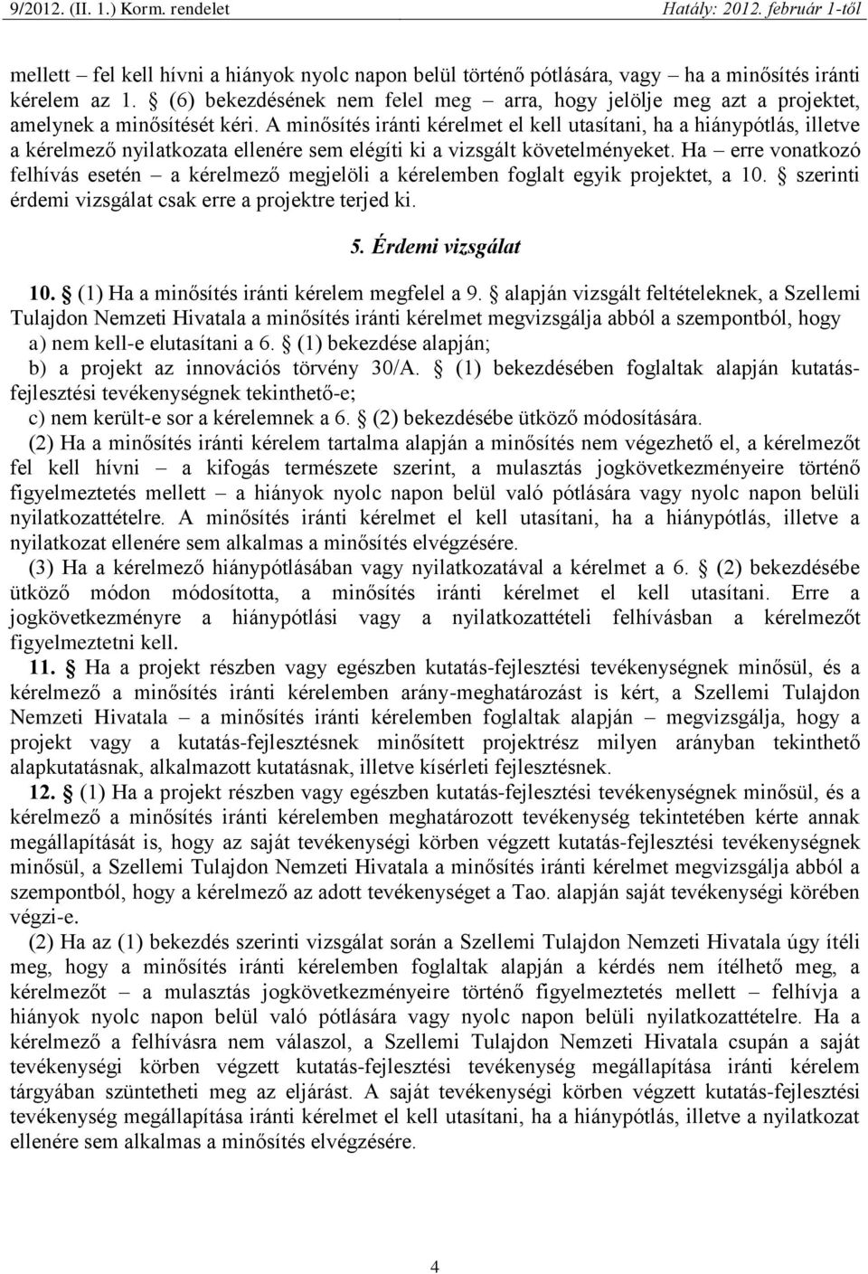 A minősítés iránti kérelmet el kell utasítani, ha a hiánypótlás, illetve a kérelmező nyilatkozata ellenére sem elégíti ki a vizsgált követelményeket.