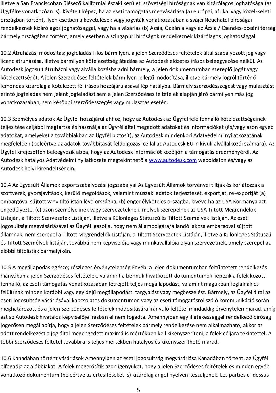 rendelkeznek kizárólagos joghatósággal, vagy ha a vásárlás (b) Ázsia, Óceánia vagy az Ázsia / Csendes-óceáni térség bármely országában történt, amely esetben a szingapúri bíróságok rendelkeznek