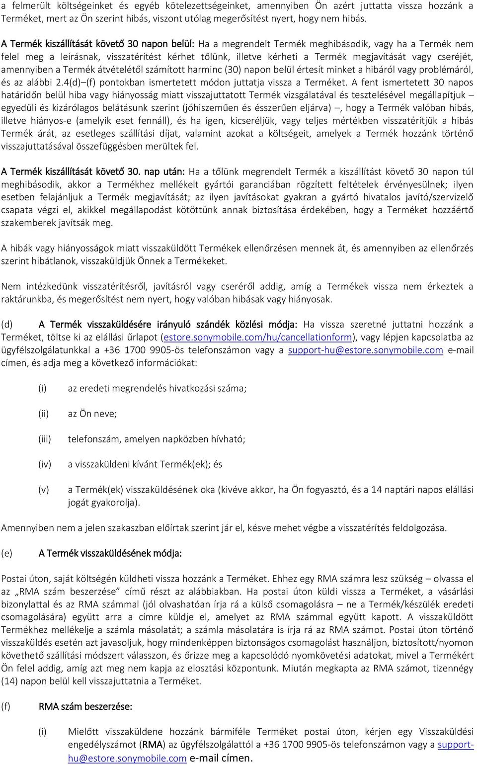 cseréjét, amennyiben a Termék átvételétől számított harminc (30) napon belül értesít minket a hibáról vagy problémáról, és az alábbi 2.4(d) (f) pontokban ismertetett módon juttatja vissza a Terméket.