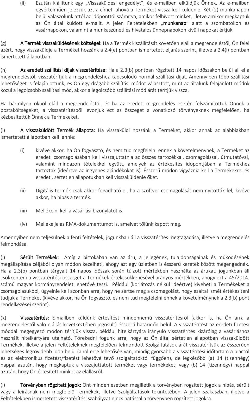 A jelen Feltételekben munkanap alatt a szombatokon és vasárnapokon, valamint a munkaszüneti és hivatalos ünnepnapokon kívüli napokat értjük.